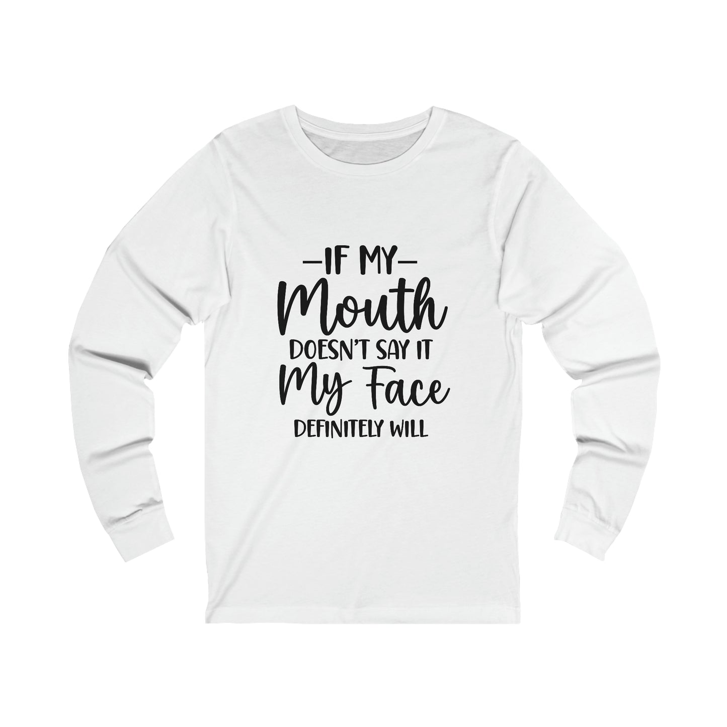 If My Mouth Doesn't Say It My Face Definitely Will Long Sleeve Tee