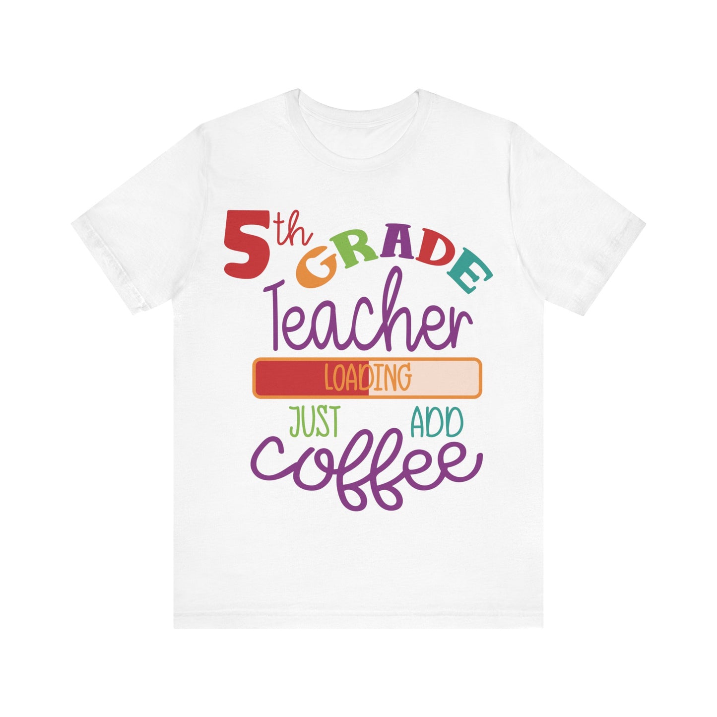 5th Grade Teacher Loading Just Add Coffee Short Sleeve Tee
