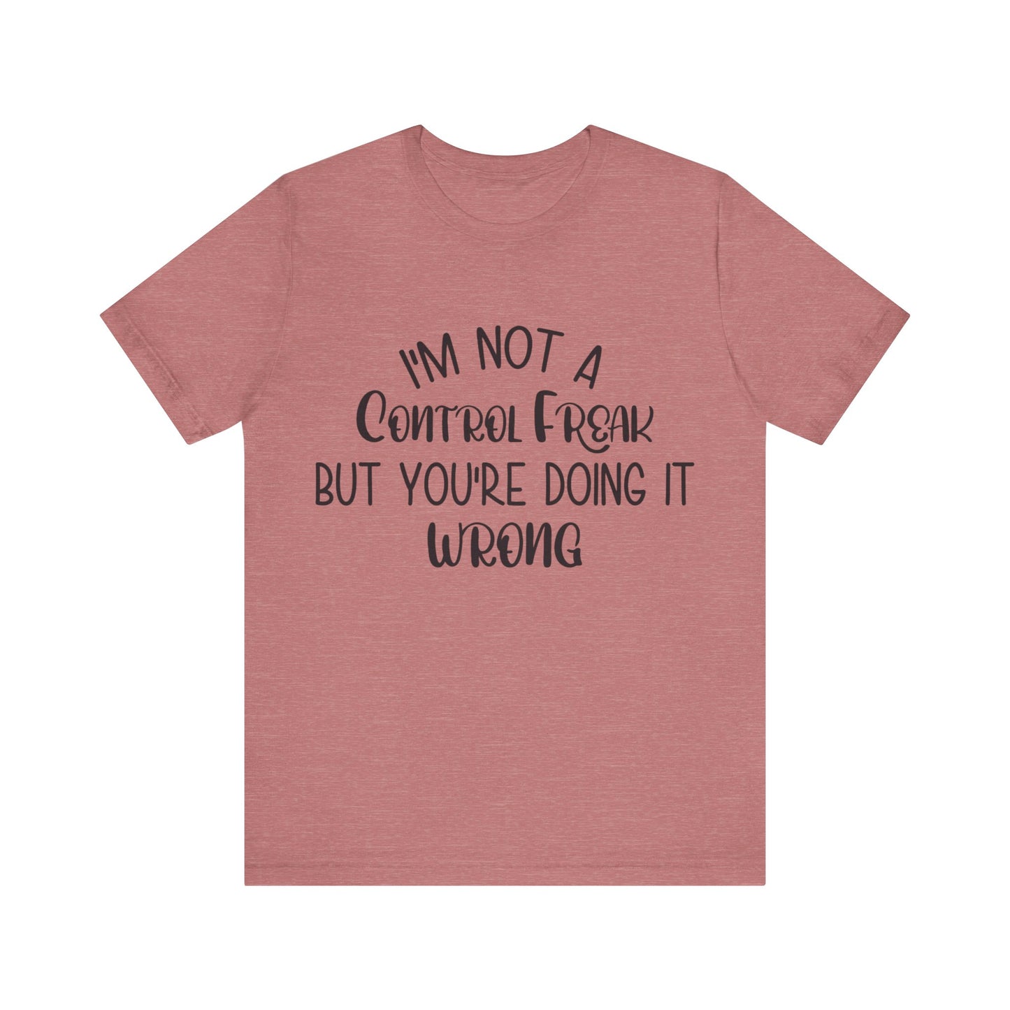 I'm Not a Control Freak But You're Doing It Wrong Short Sleeve Tee