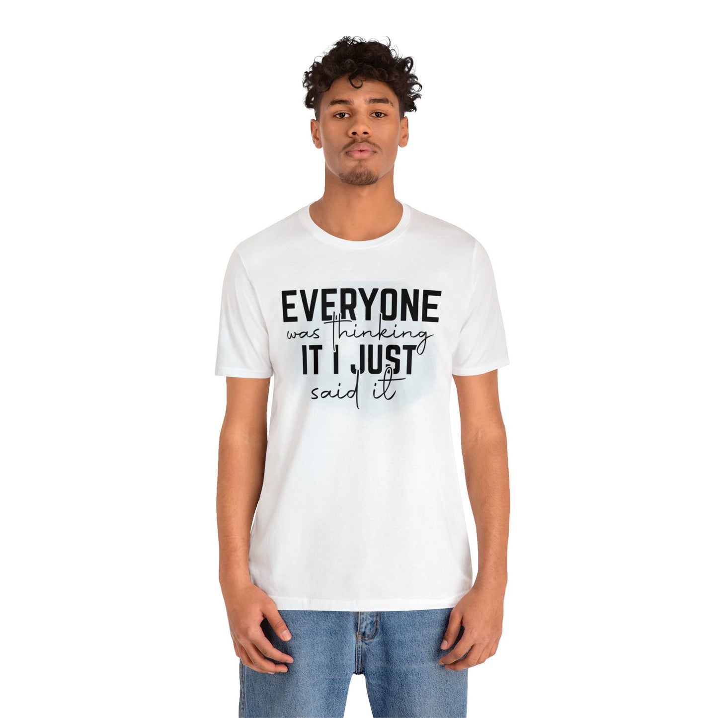 Everyone was thinking it I just said it short sleeve Tshirt