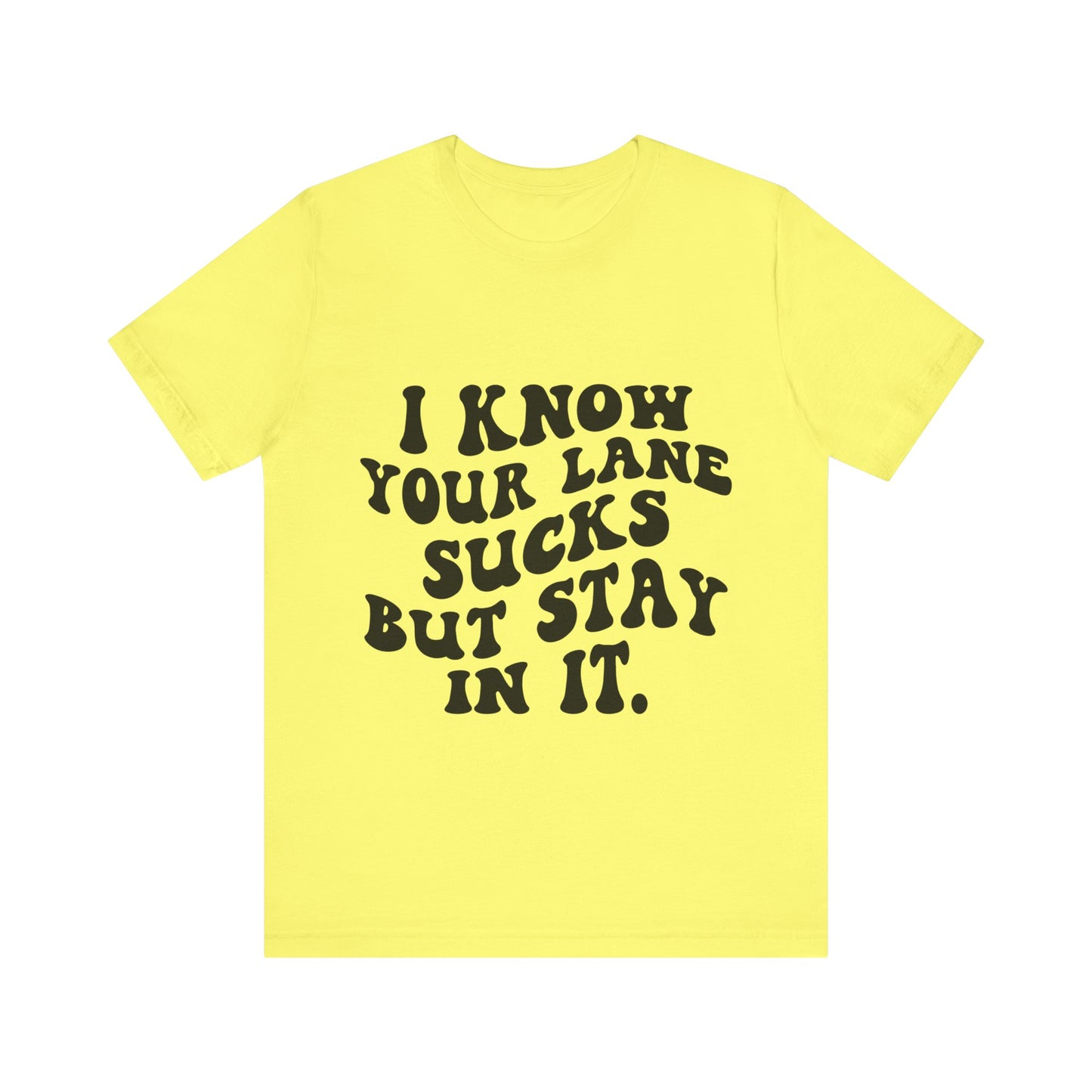 I Know Your Lane Sucks But Stay in It Short Sleeve Tee