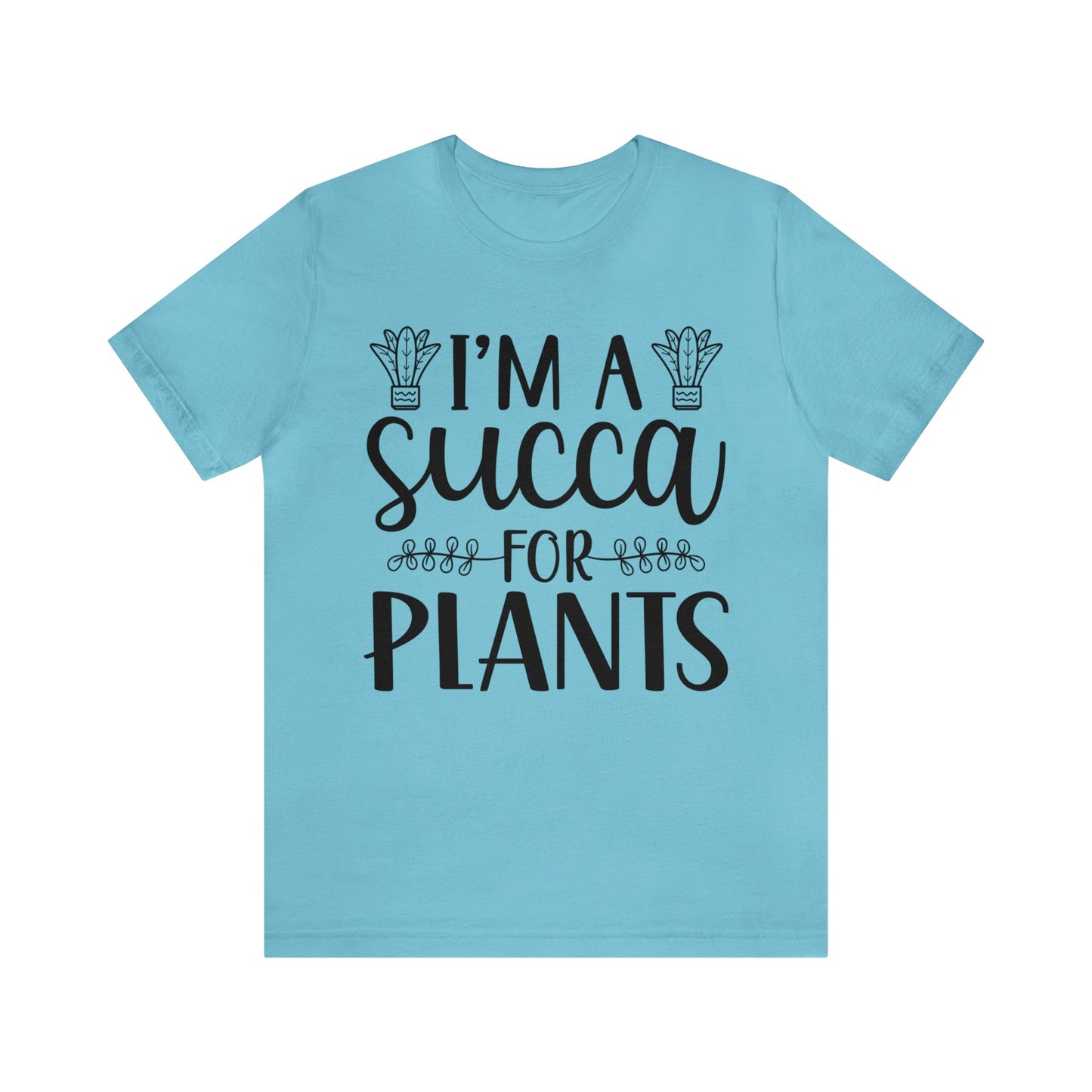 I'm A Succa for Plants Short Sleeve Tee