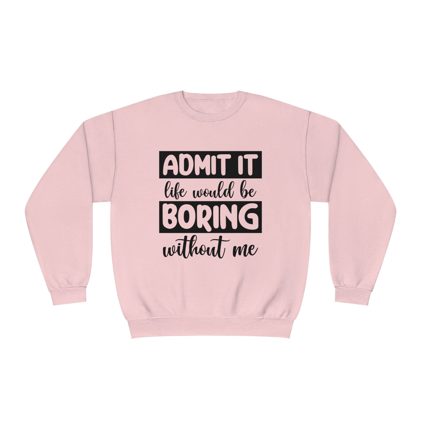 Admit it life would be boring without me Crewneck Sweatshirt