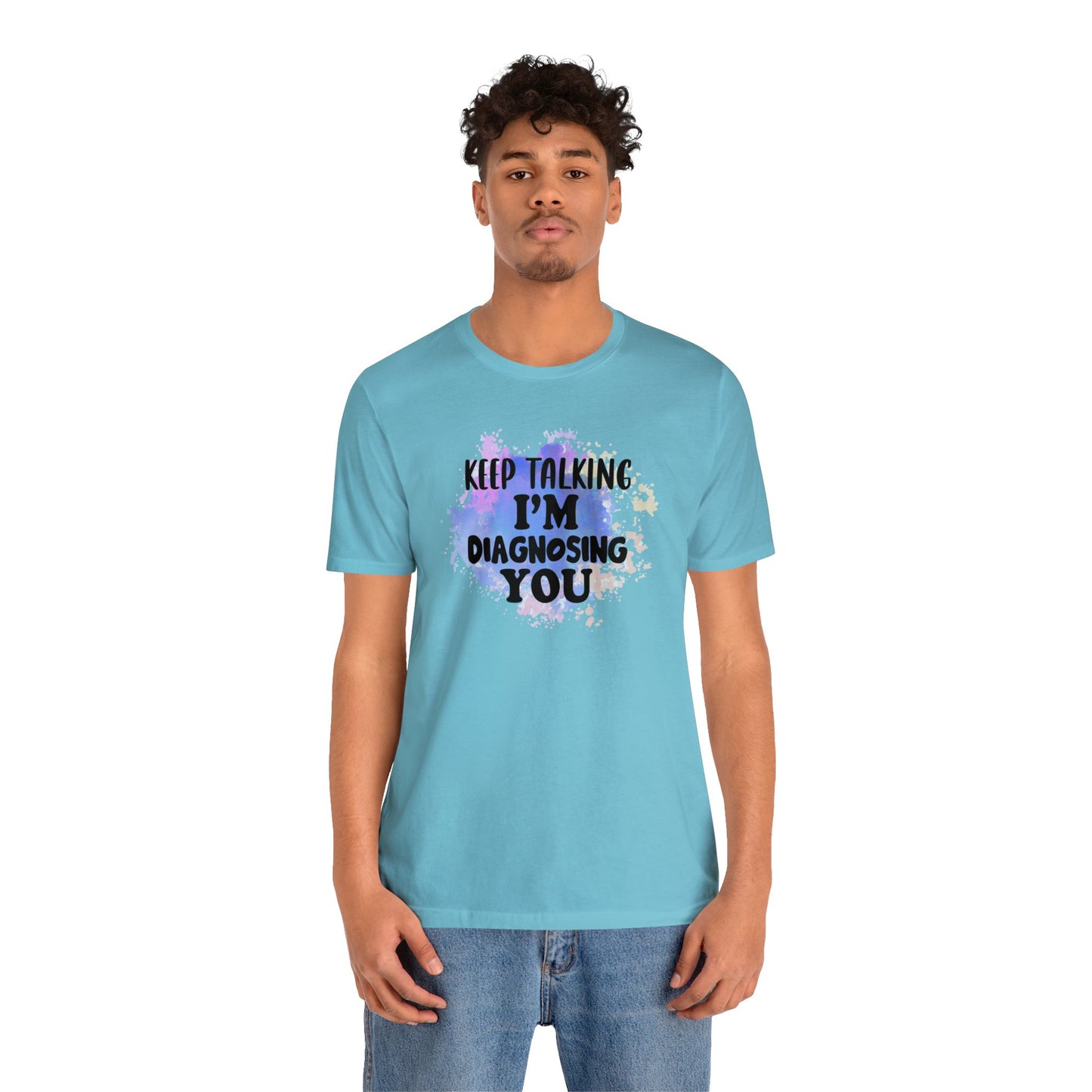 Keep Talking I'm Diagnosing you short sleeve Tshirt