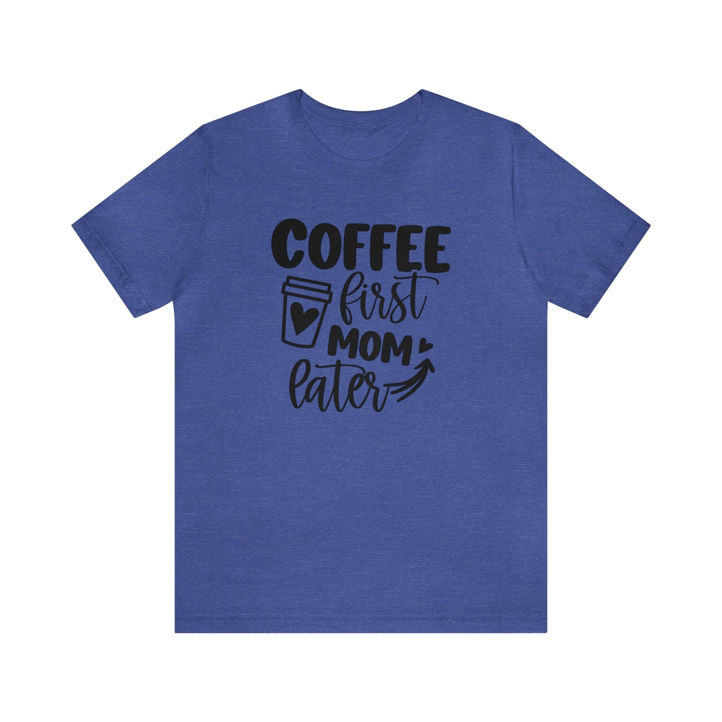 Coffee First Mom Later short sleeve tshirt