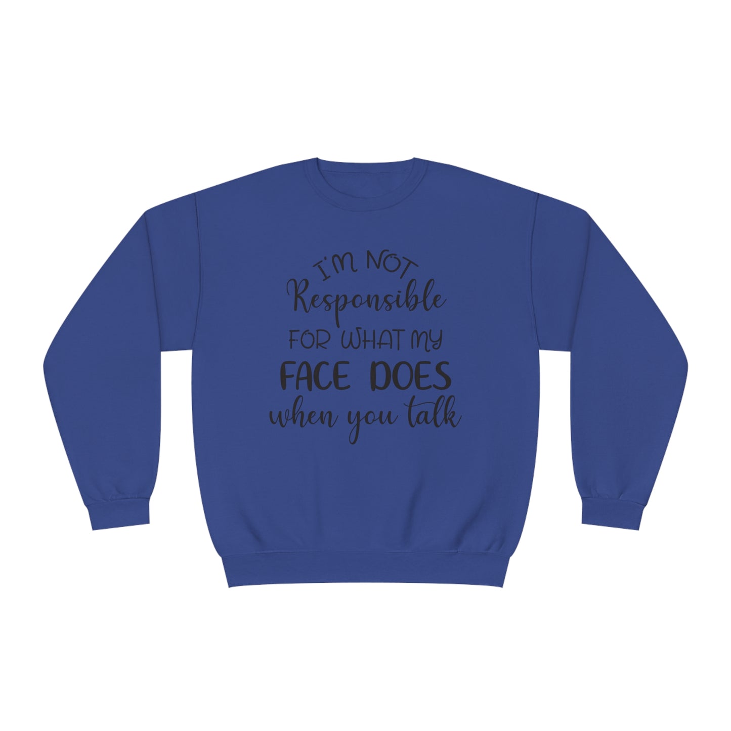 I'm Not Responsible For What My Face Does When You Talk Crewneck Sweatshirt