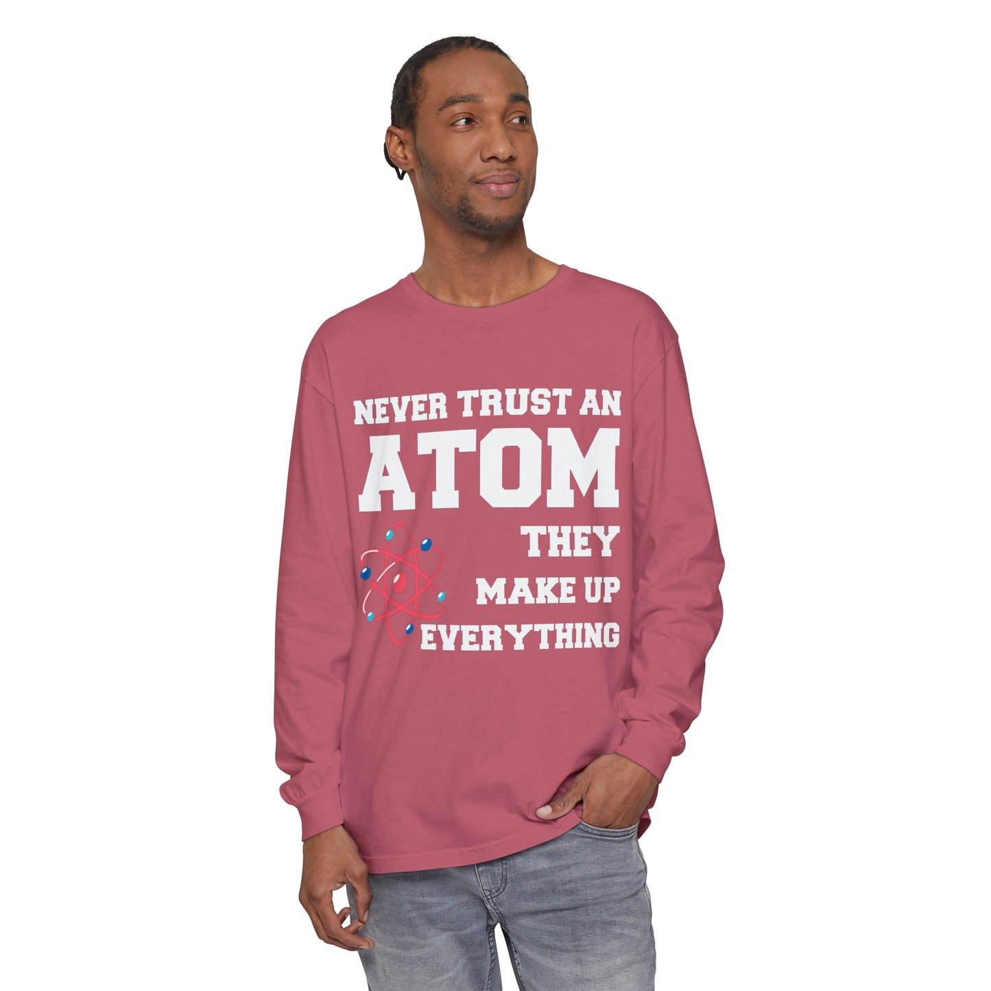 Never Trust an Atom They Make up Everything Long Sleeve T-Shirt