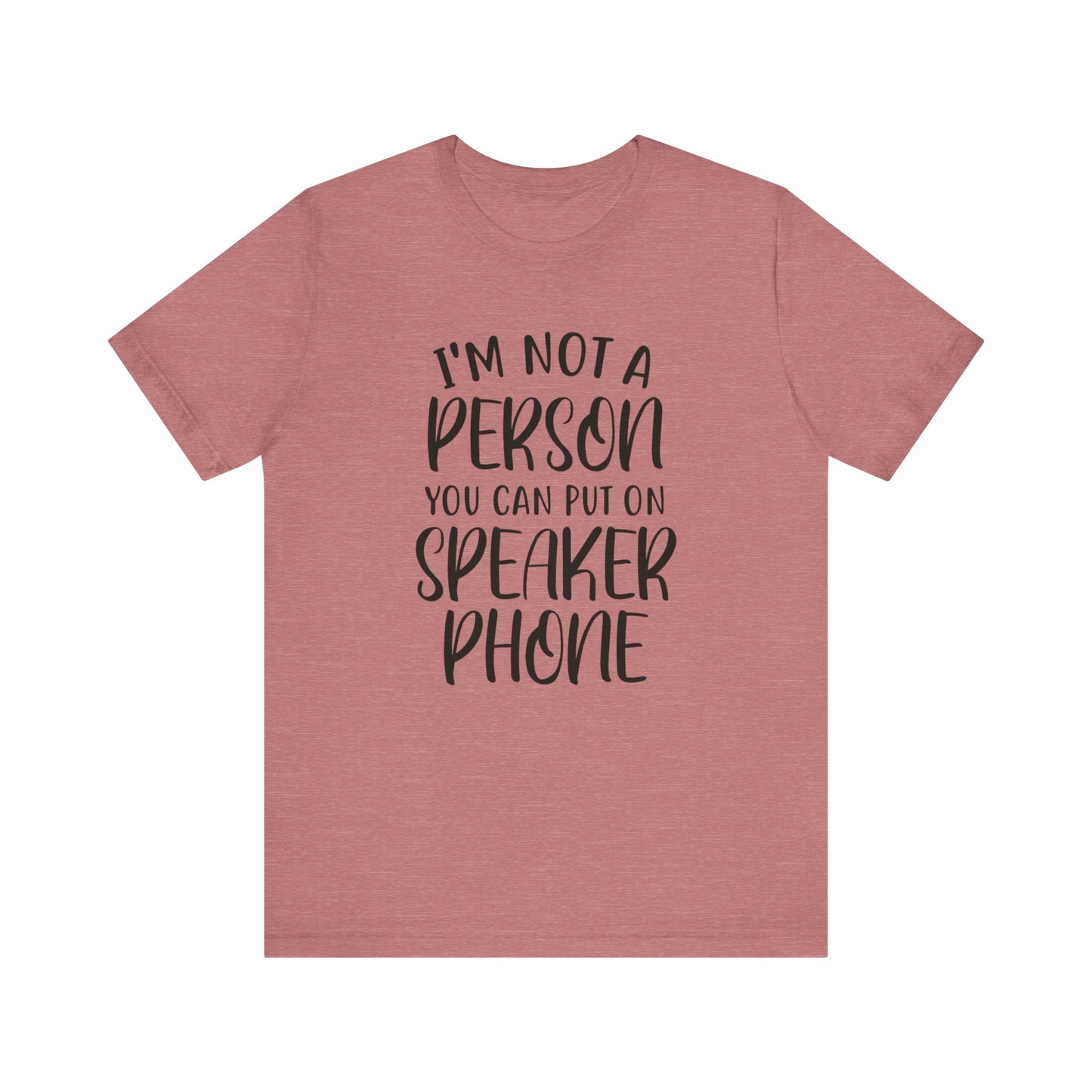 I'm Not a Person You Can Put on Speaker Phone Short Sleeve Tee