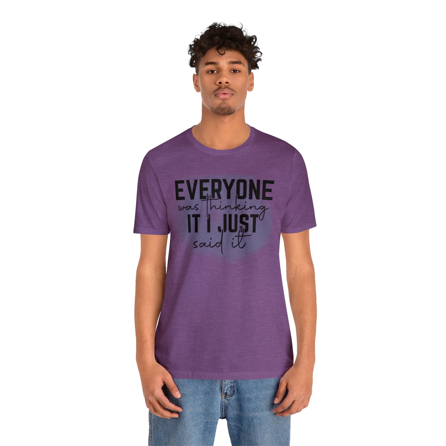 Everyone was thinking it I just said it short sleeve Tshirt