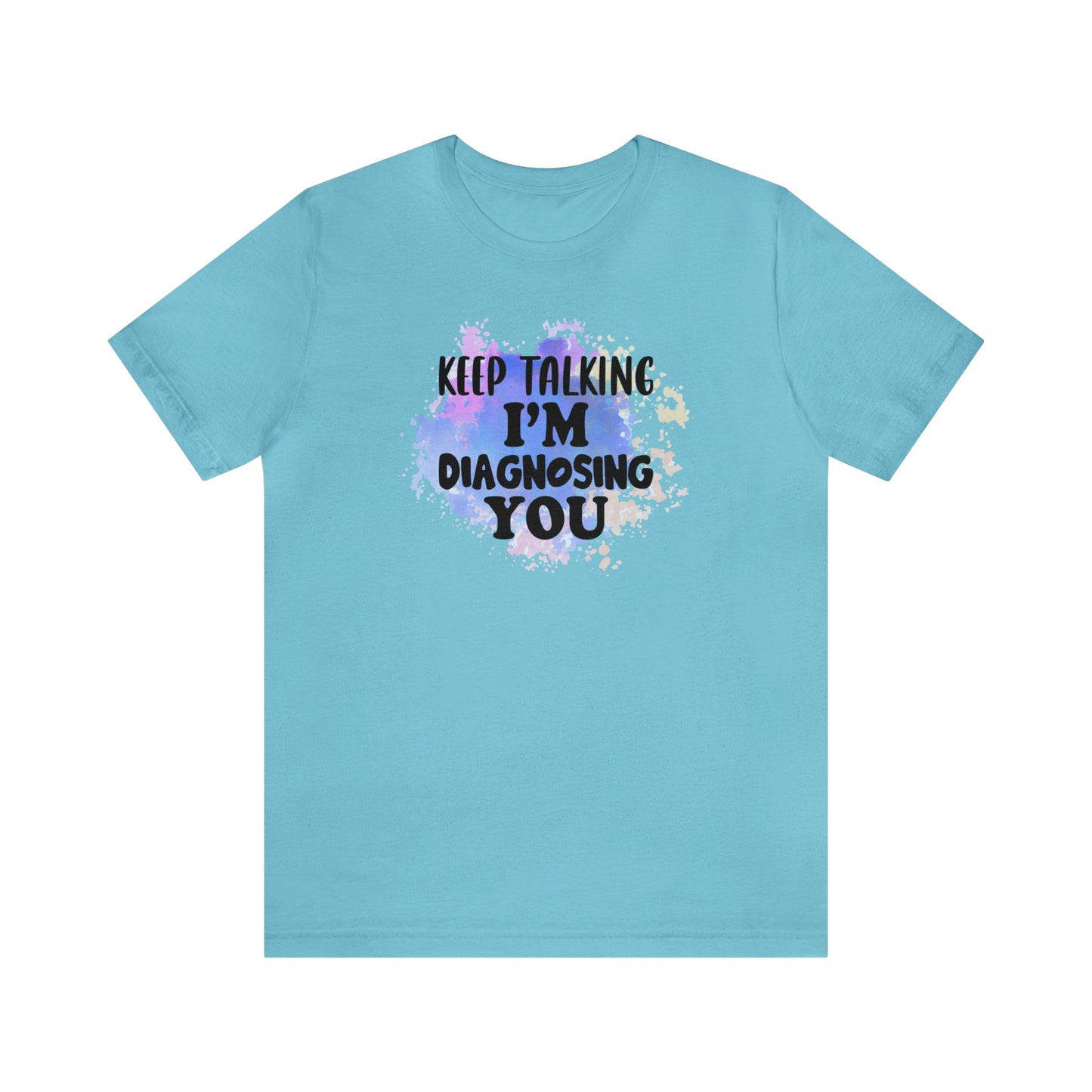 Keep Talking I'm Diagnosing you short sleeve Tshirt