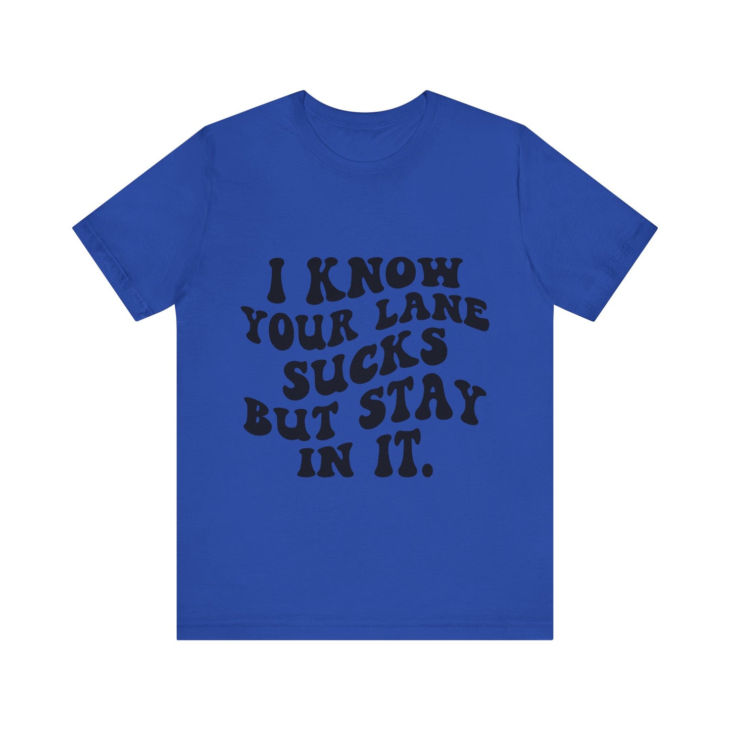 I Know Your Lane Sucks But Stay in It Short Sleeve Tee