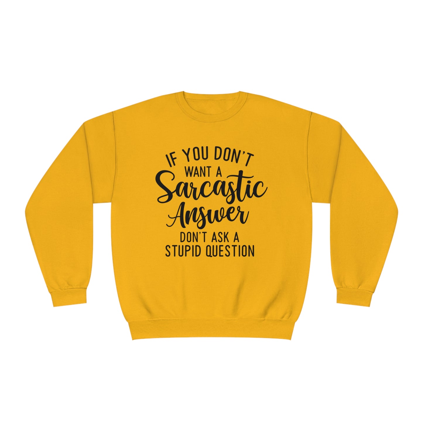 If You Don't Want a Sarcastic Answer Don't  Ask a Stupid Question Crewneck Sweatshirt