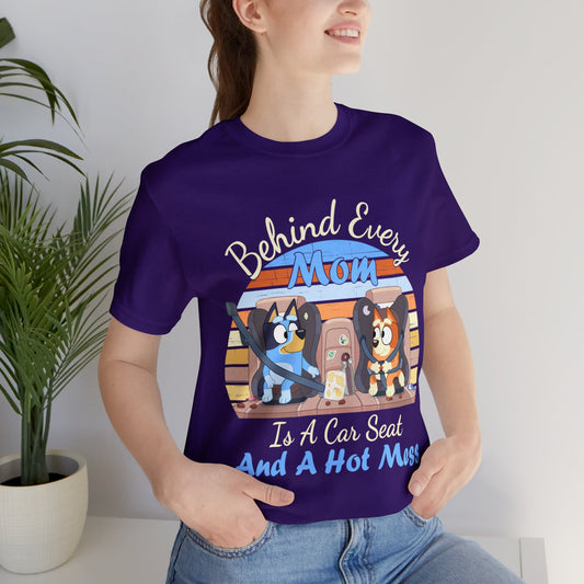 Behind Every Mom is a Car Seat and a Hoy Mess Short Sleeve Tshirt