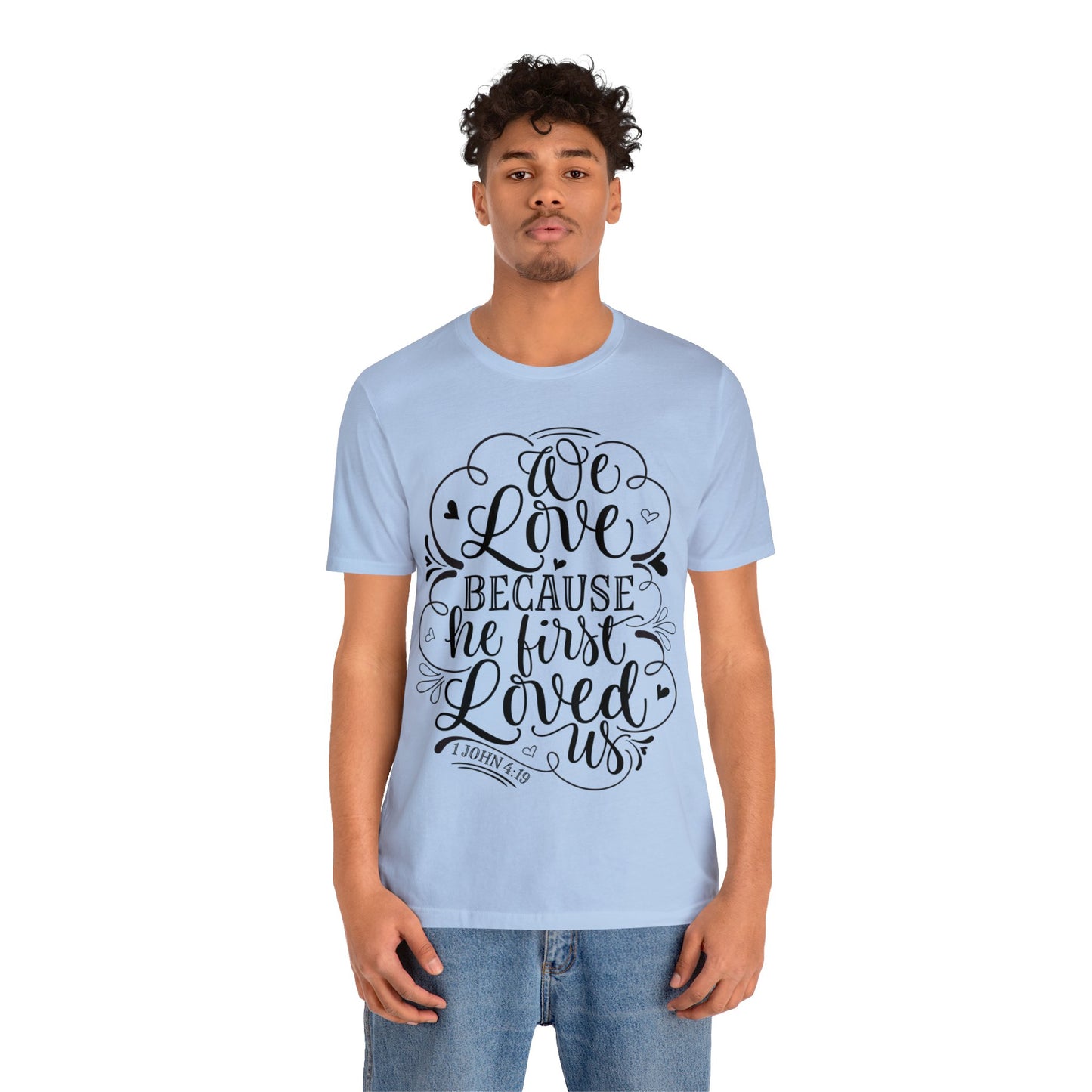 We Love Because He First Loved Us Short Sleeve Tshirt