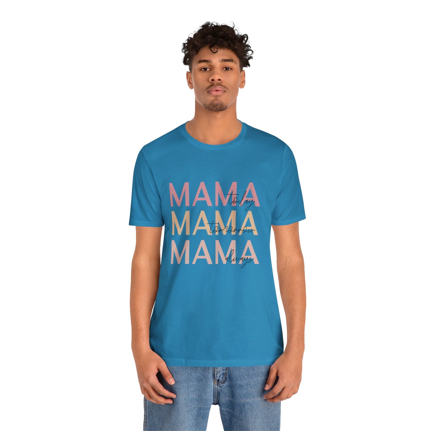 Mama Today, Mama Tomorrow, Mama Always short sleeve tshirt