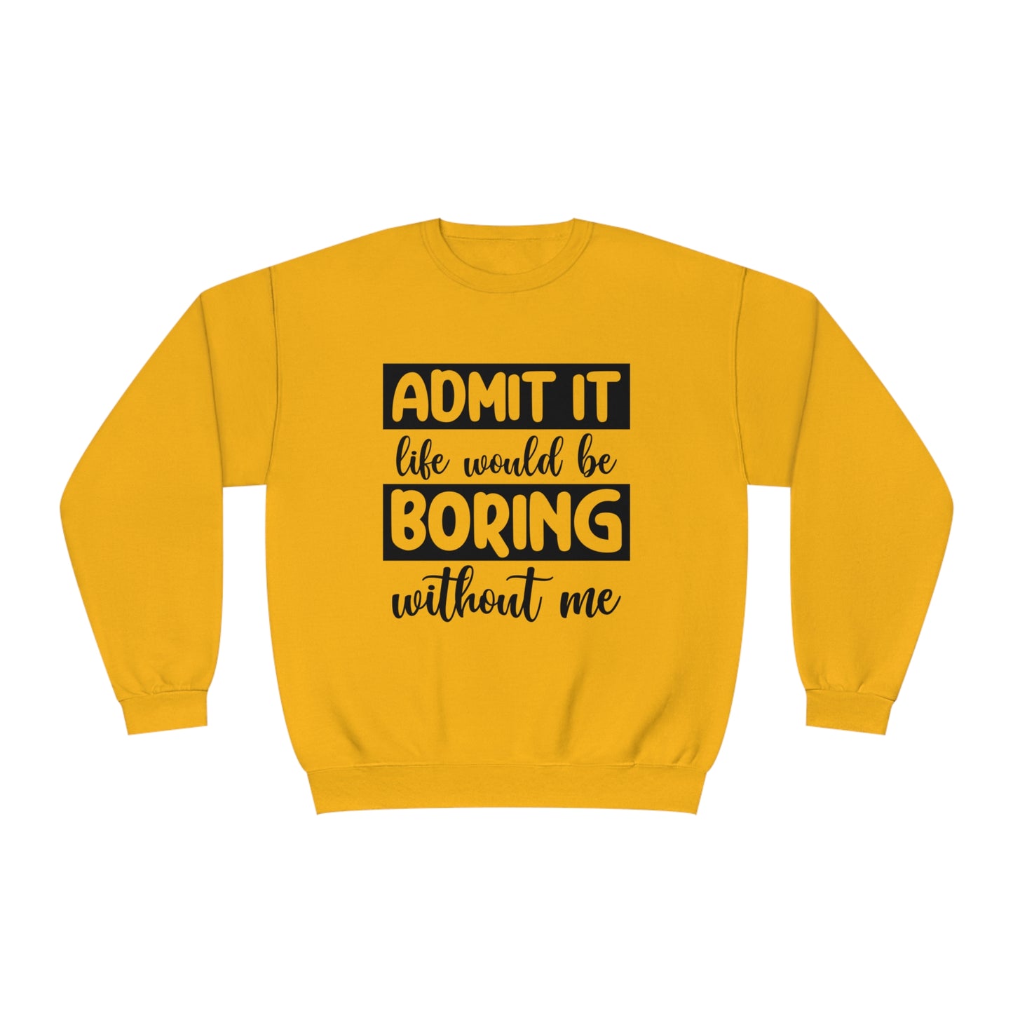 Admit it life would be boring without me Crewneck Sweatshirt
