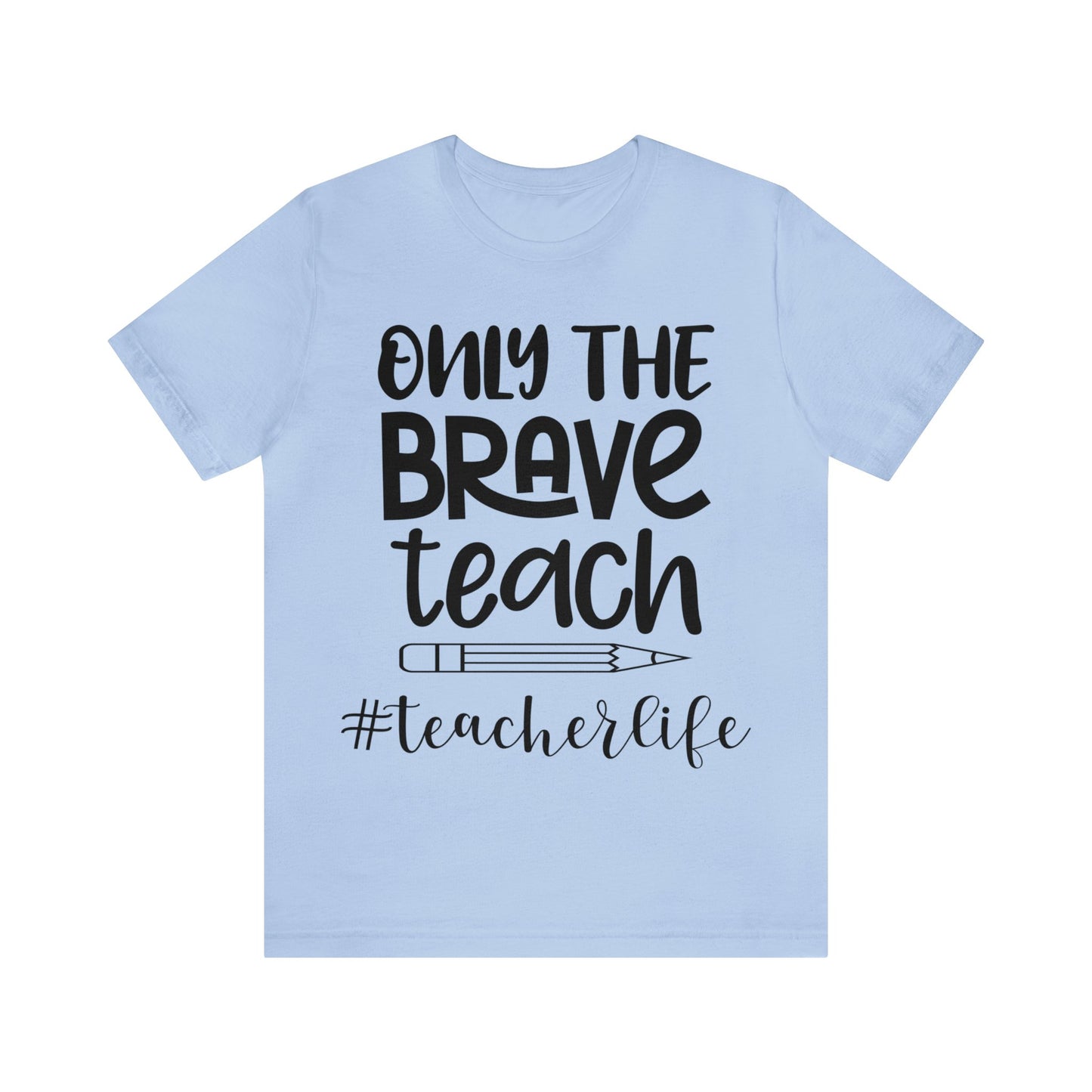 Only the Brave Teach #teacher life Short sleeve Tshirt