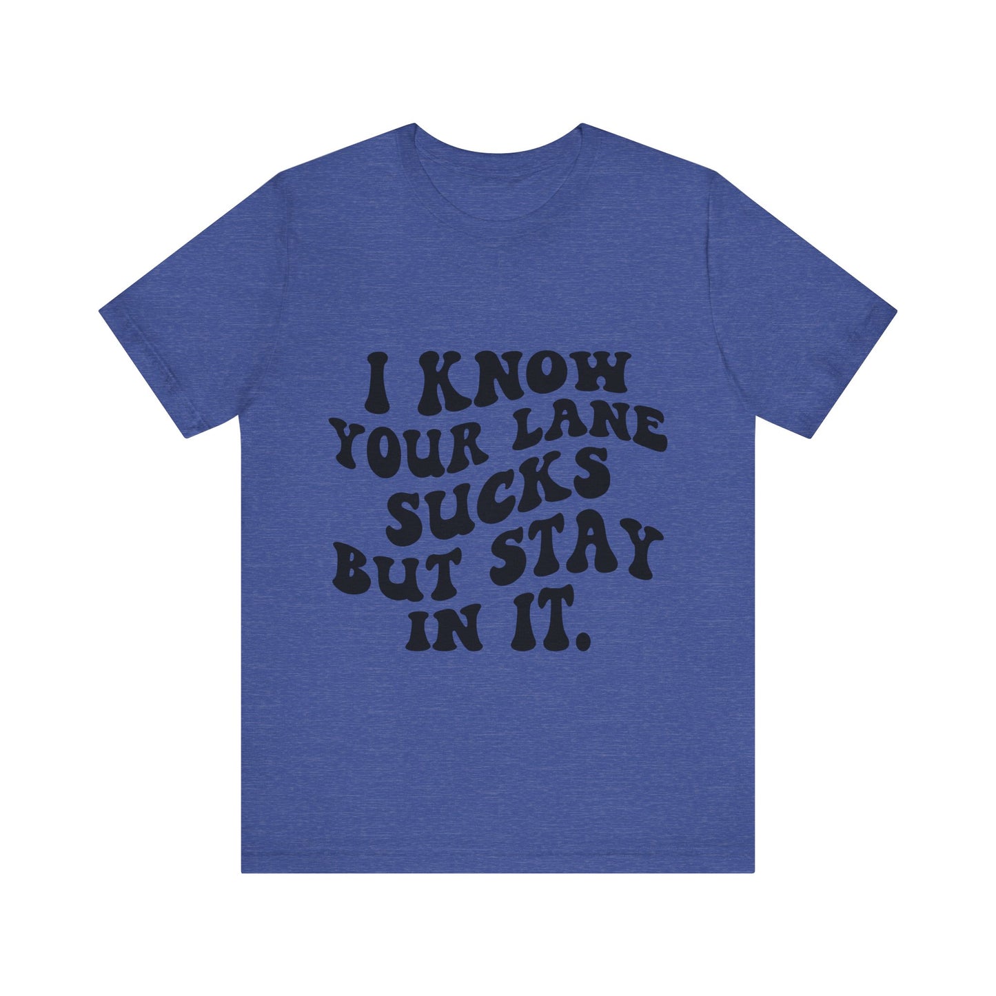 I Know Your Lane Sucks But Stay in It Short Sleeve Tee