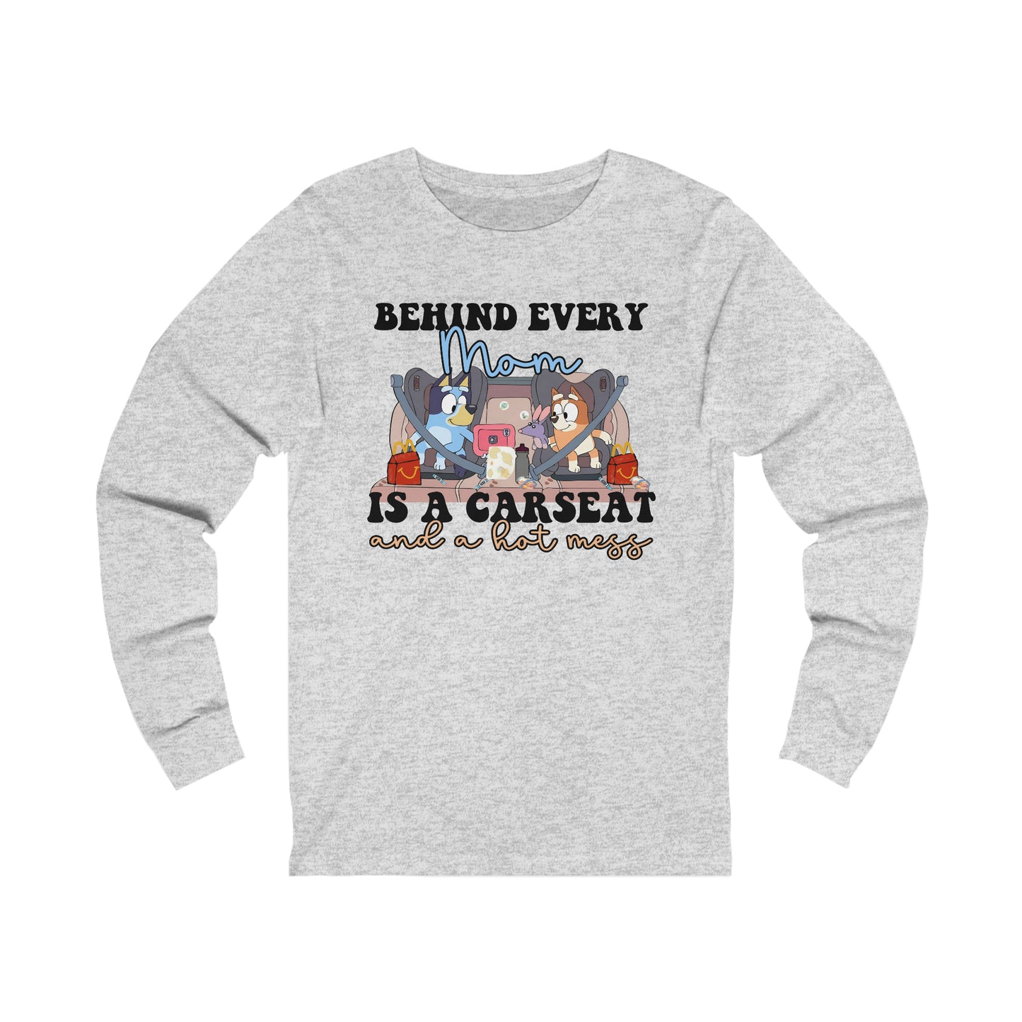 Behind Every Mom is a Car Seat and a Hot Mess Long Sleeve Tshirt