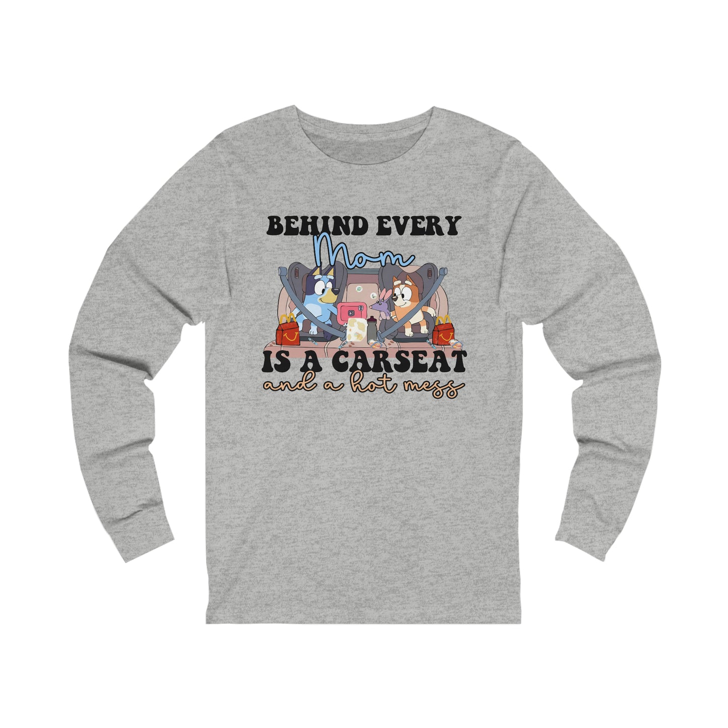Behind Every Mom is a Car Seat and a Hot Mess Long Sleeve Tshirt