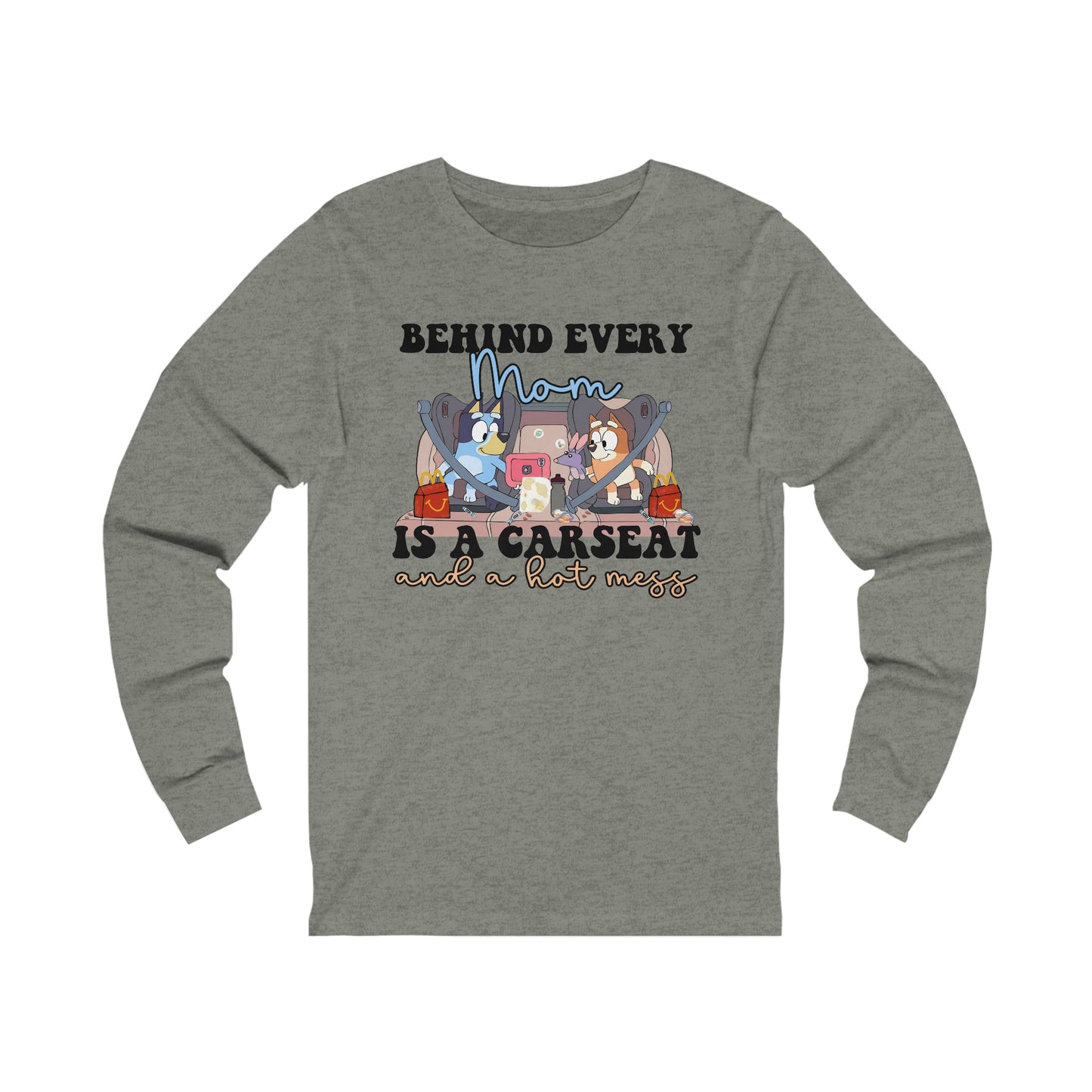 Behind Every Mom is a Car Seat and a Hot Mess Long Sleeve Tshirt