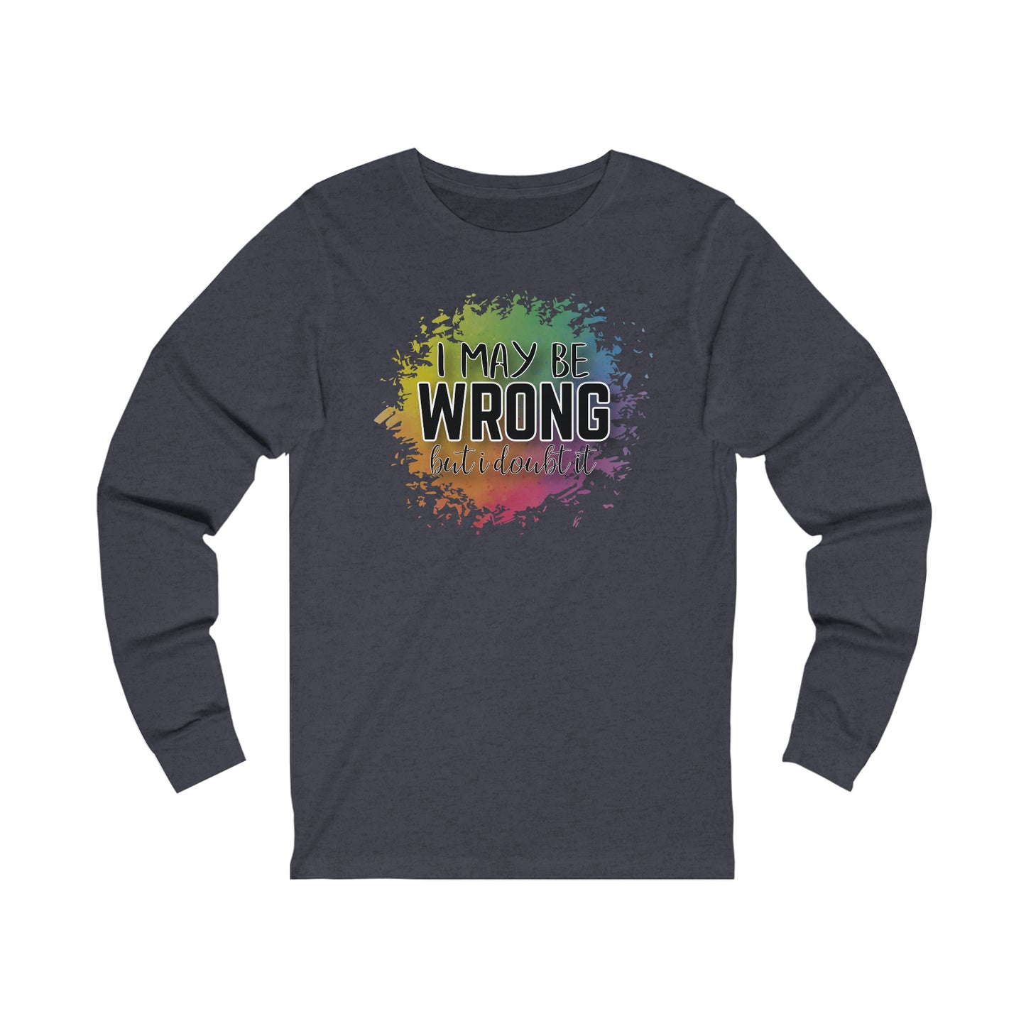 I may be wrong but I doubt it long sleeve Tshirt