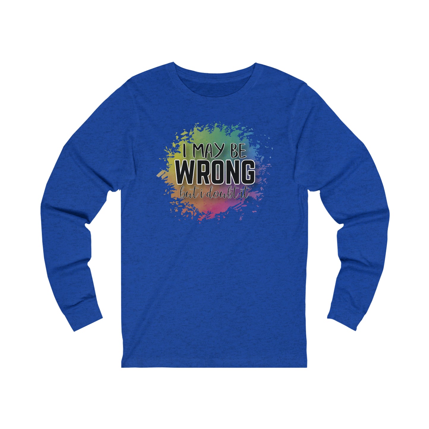 I may be wrong but I doubt it long sleeve Tshirt