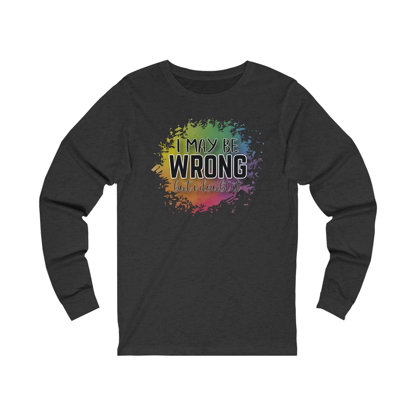 I may be wrong but I doubt it long sleeve Tshirt