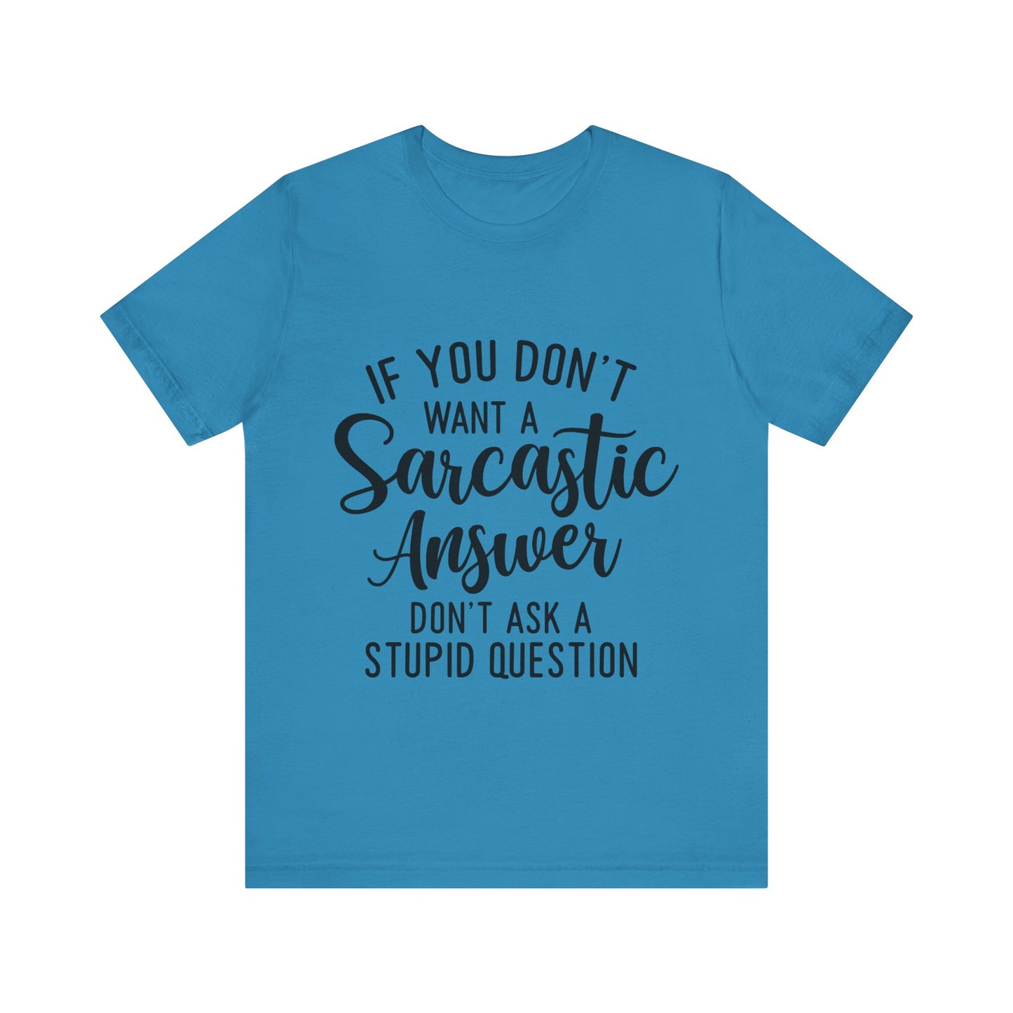 If You Don't Want a Sarcastic Answer Don't Ask a Stupid Question Short Sleeve Tee