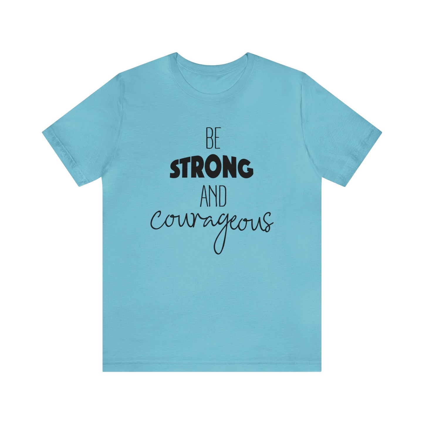 Be Strong and Courageous Short sleeve T-shirt