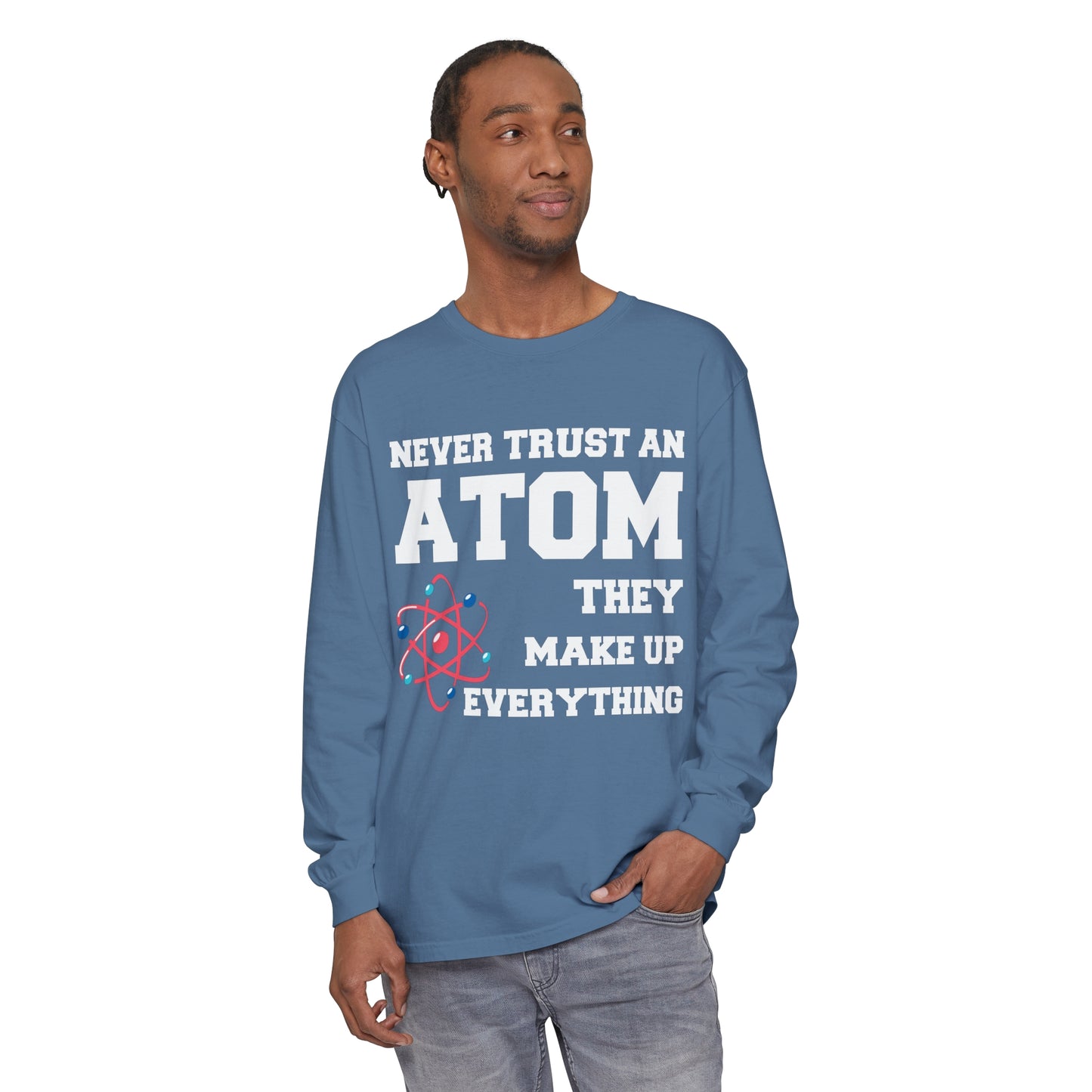 Never Trust an Atom They Make up Everything Long Sleeve T-Shirt