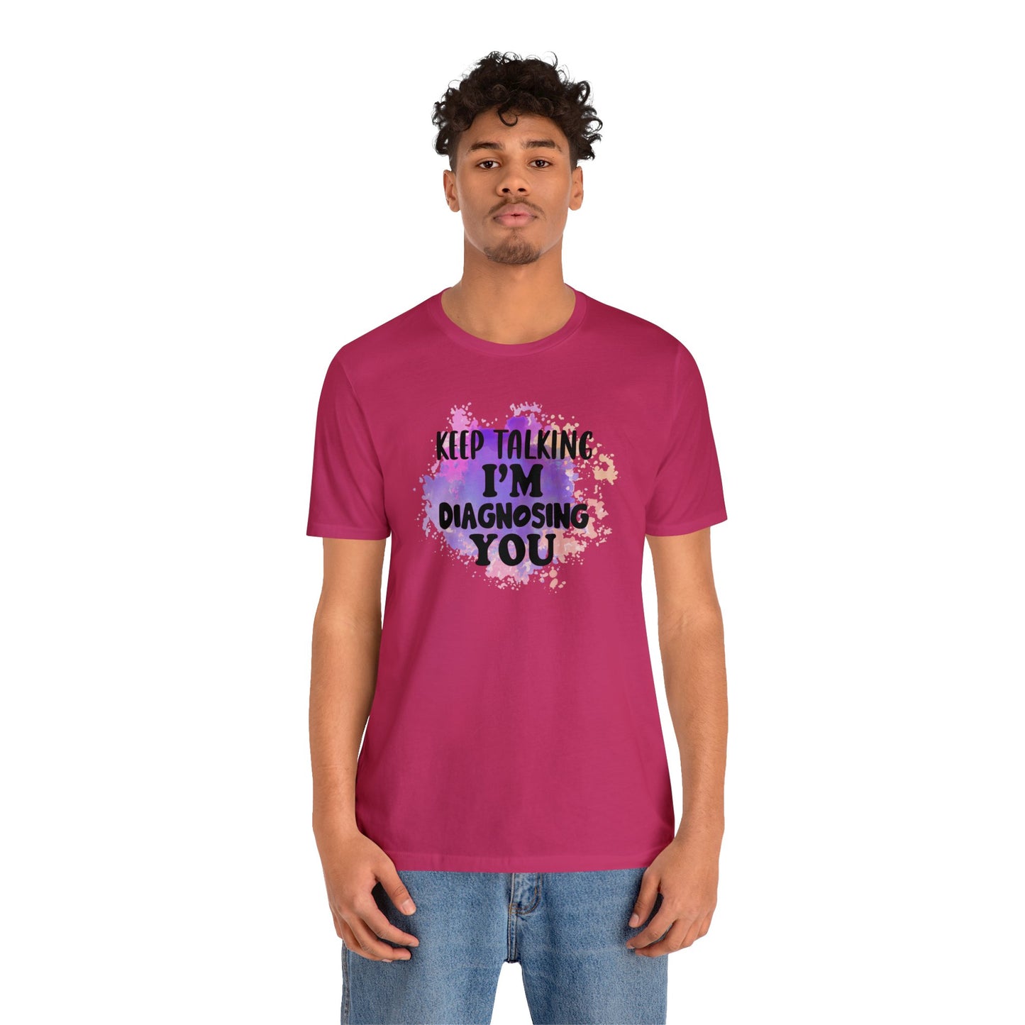 Keep Talking I'm Diagnosing you short sleeve Tshirt