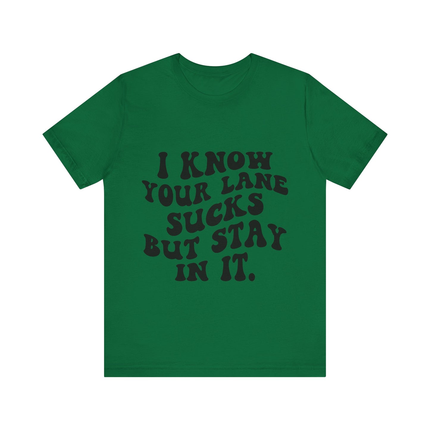 I Know Your Lane Sucks But Stay in It Short Sleeve Tee