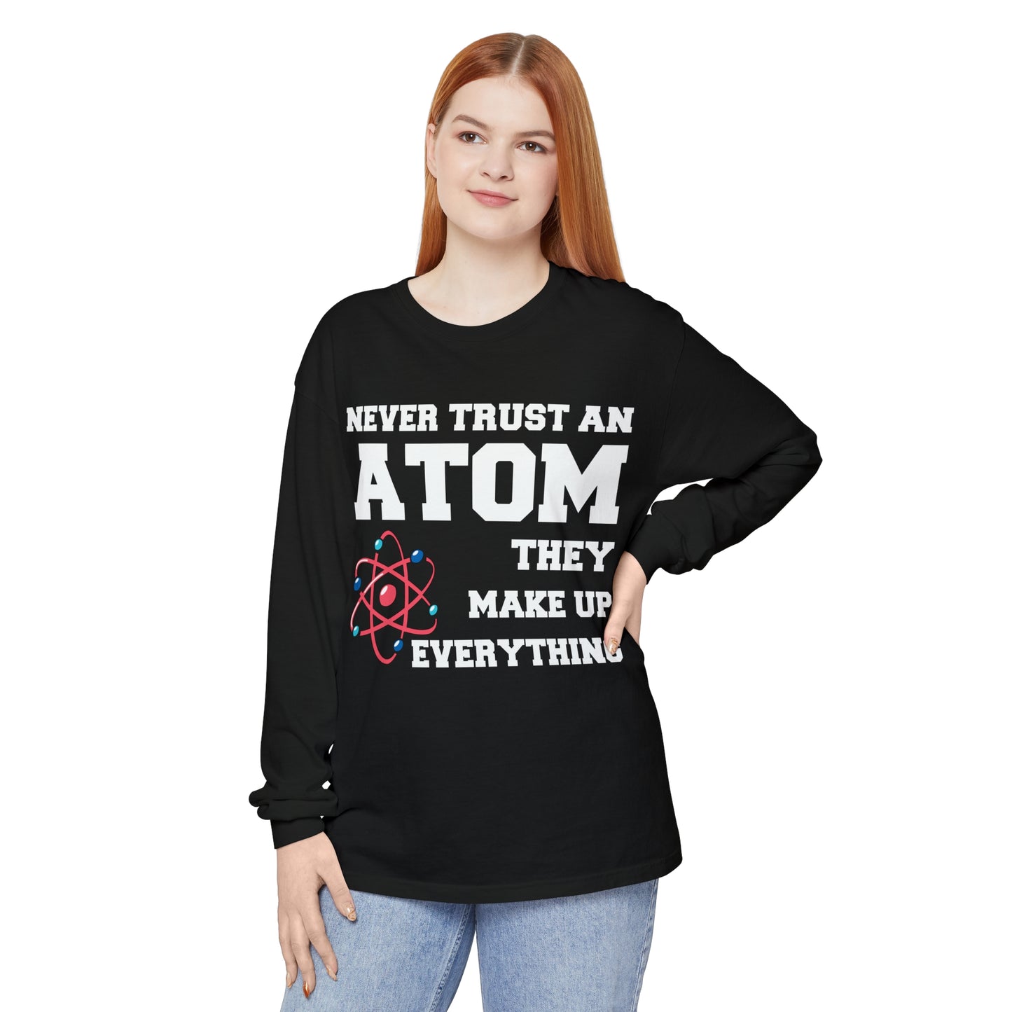 Never Trust an Atom They Make up Everything Long Sleeve T-Shirt