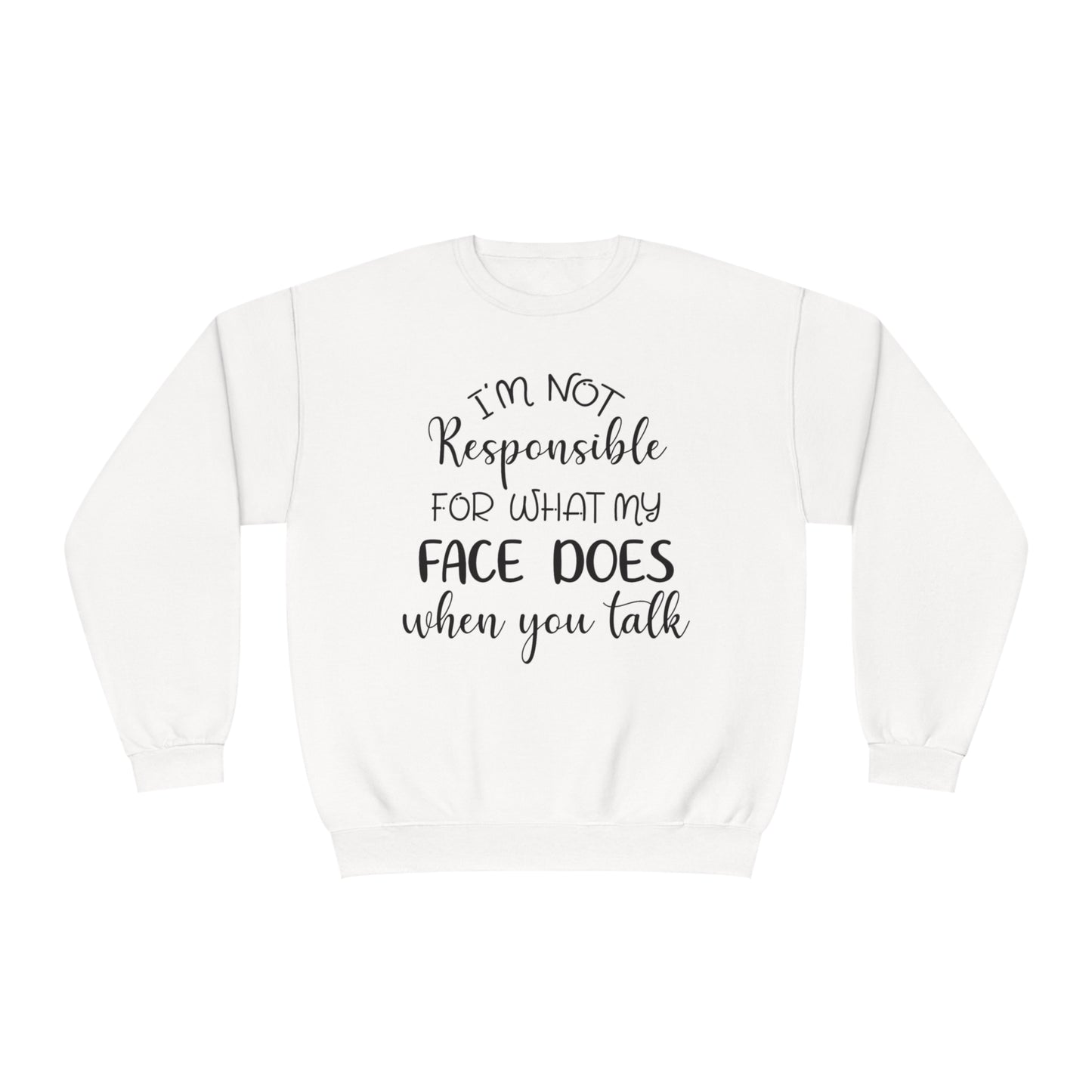 I'm Not Responsible For What My Face Does When You Talk Crewneck Sweatshirt