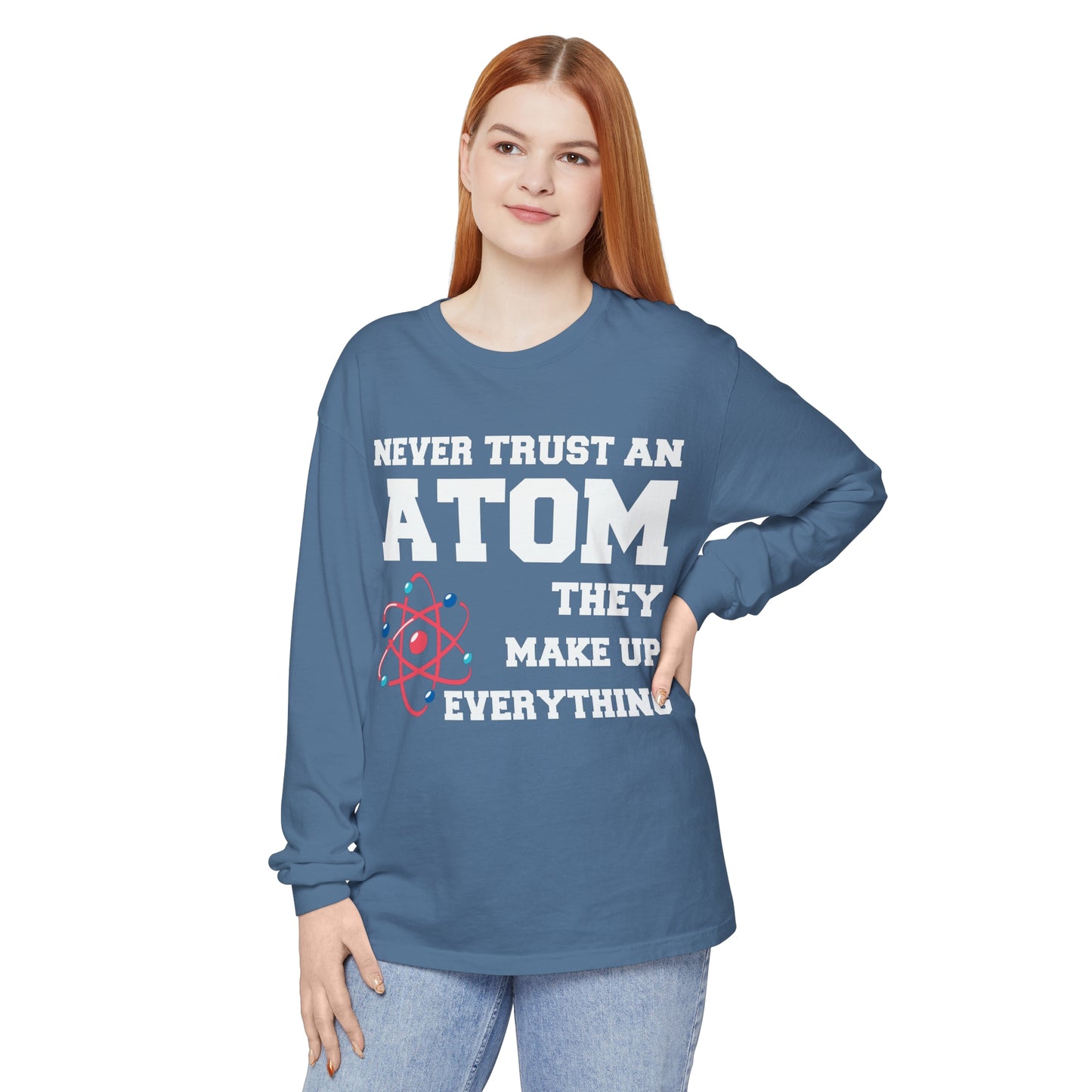 Never Trust an Atom They Make up Everything Long Sleeve T-Shirt