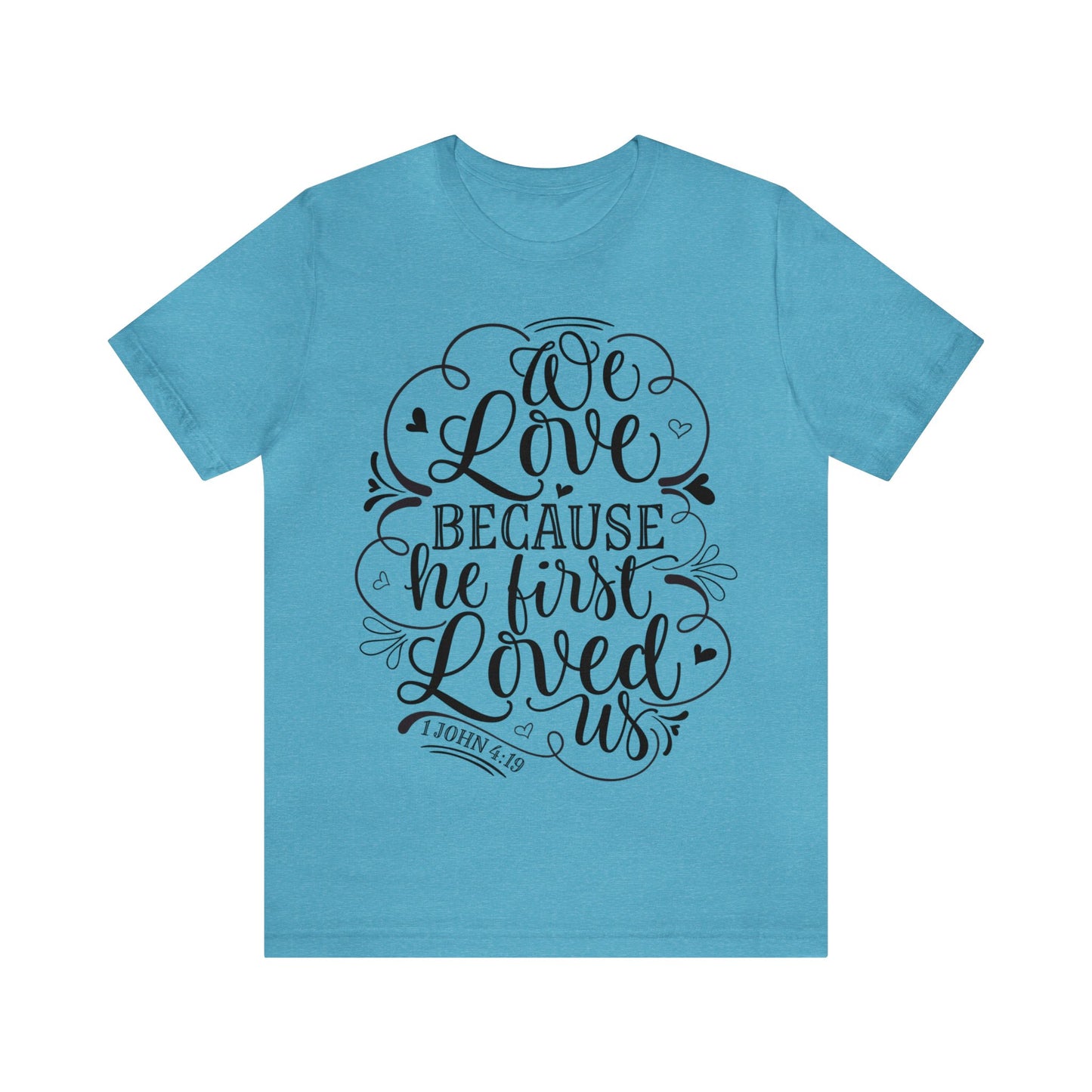 We Love Because He First Loved Us Short Sleeve Tshirt