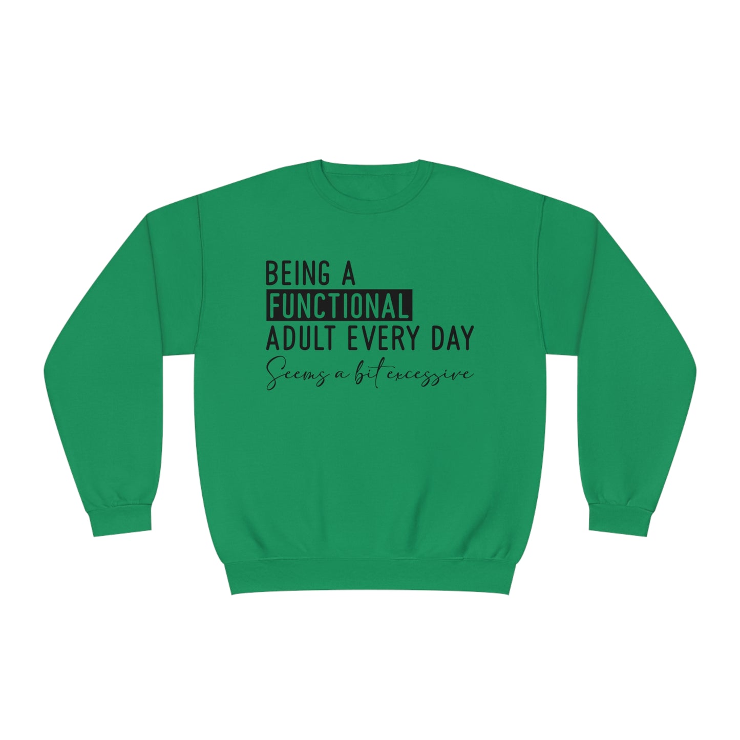 Being a Functional Adult Everyday Seems a Bit Excessive Crewneck Sweatshirt