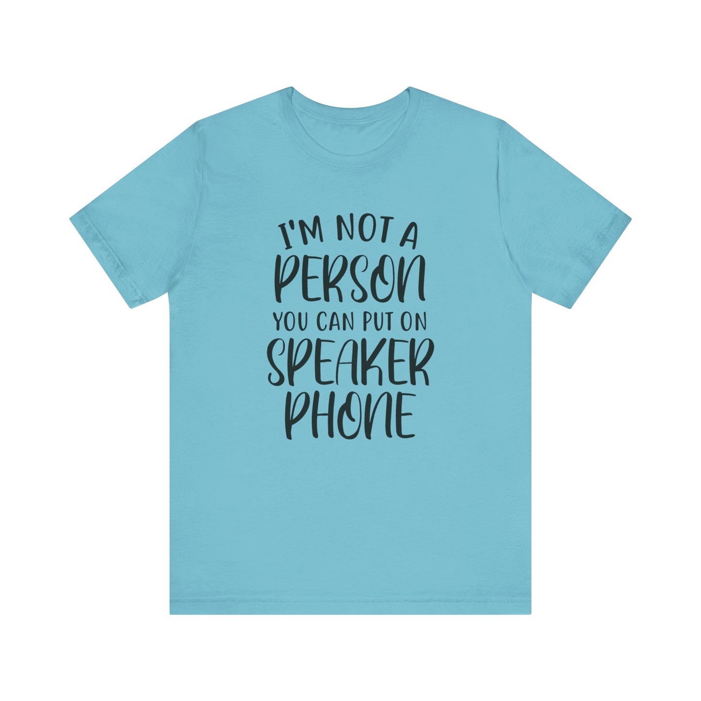 I'm Not a Person You Can Put on Speaker Phone Short Sleeve Tee