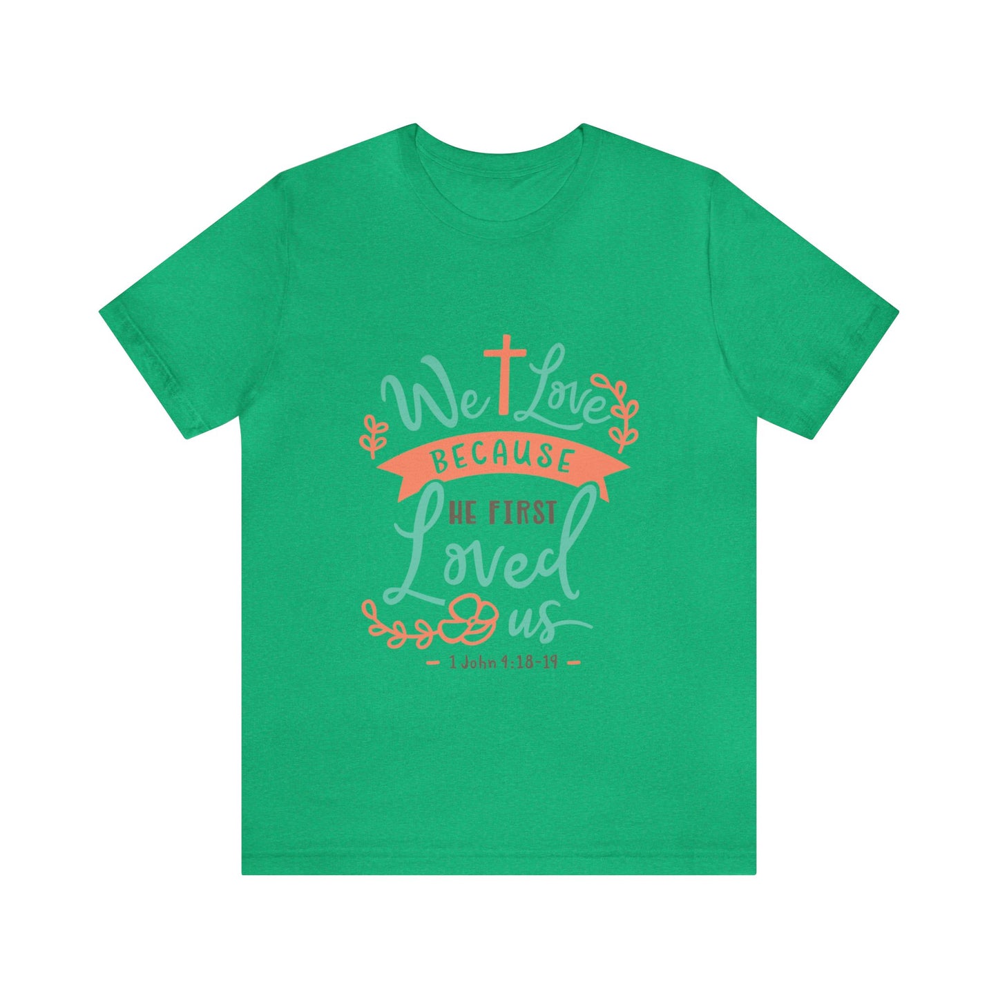 We Love Because He First Loved Us Short Sleeve Tshirt