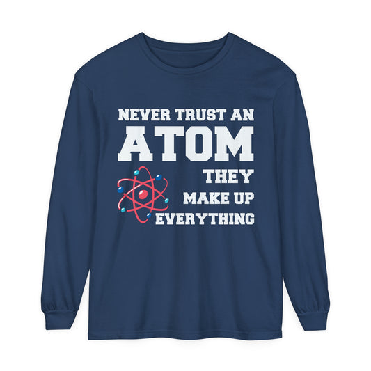 Never Trust an Atom They Make up Everything Long Sleeve T-Shirt