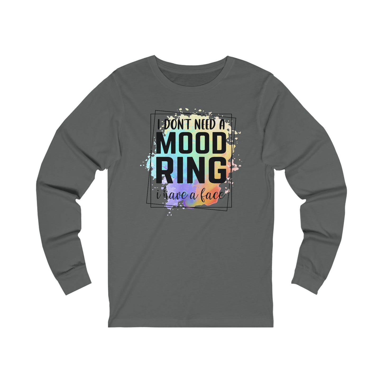 I Don't Need a Mood Ring - I have a face long sleeve Tshirt