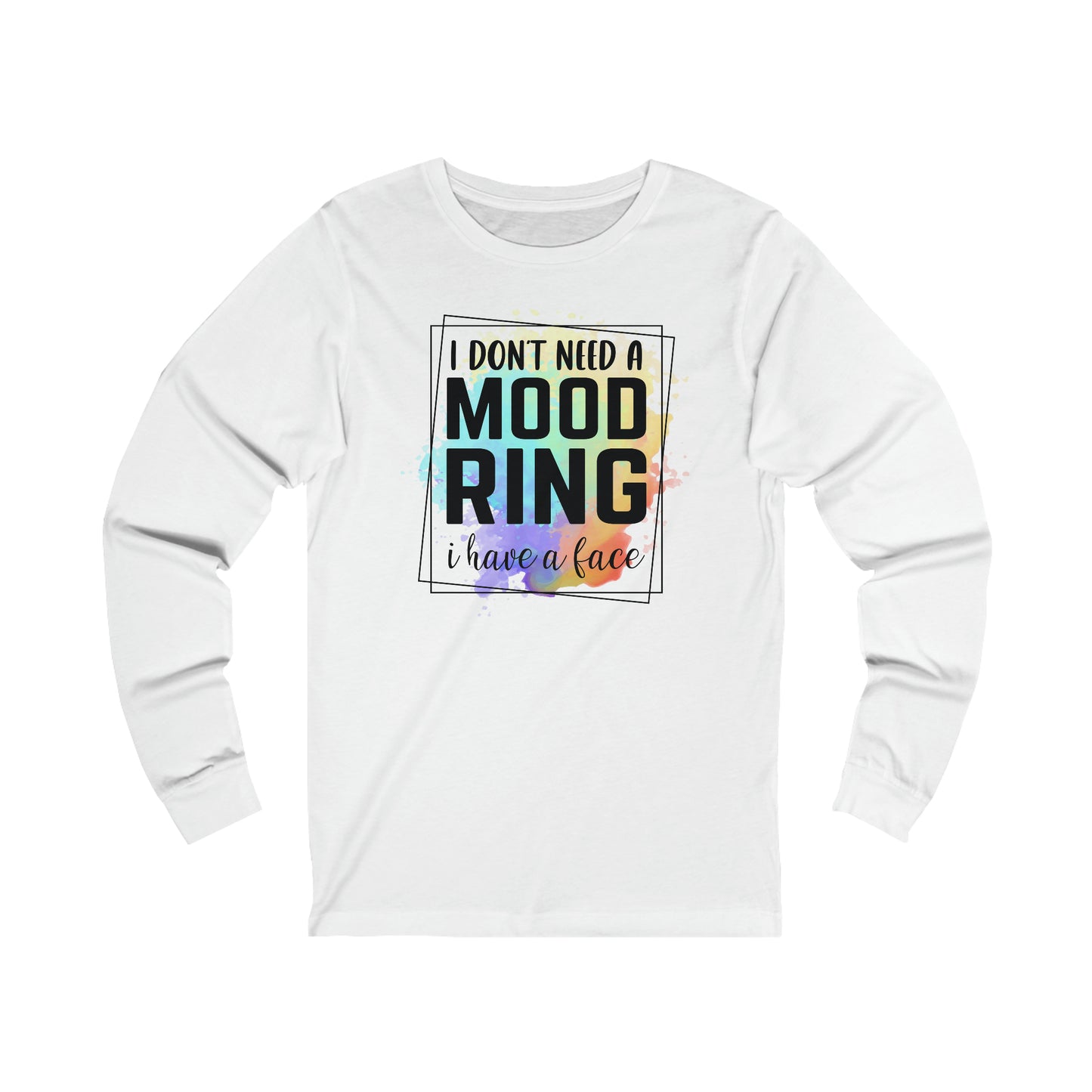 I Don't Need a Mood Ring - I have a face long sleeve Tshirt