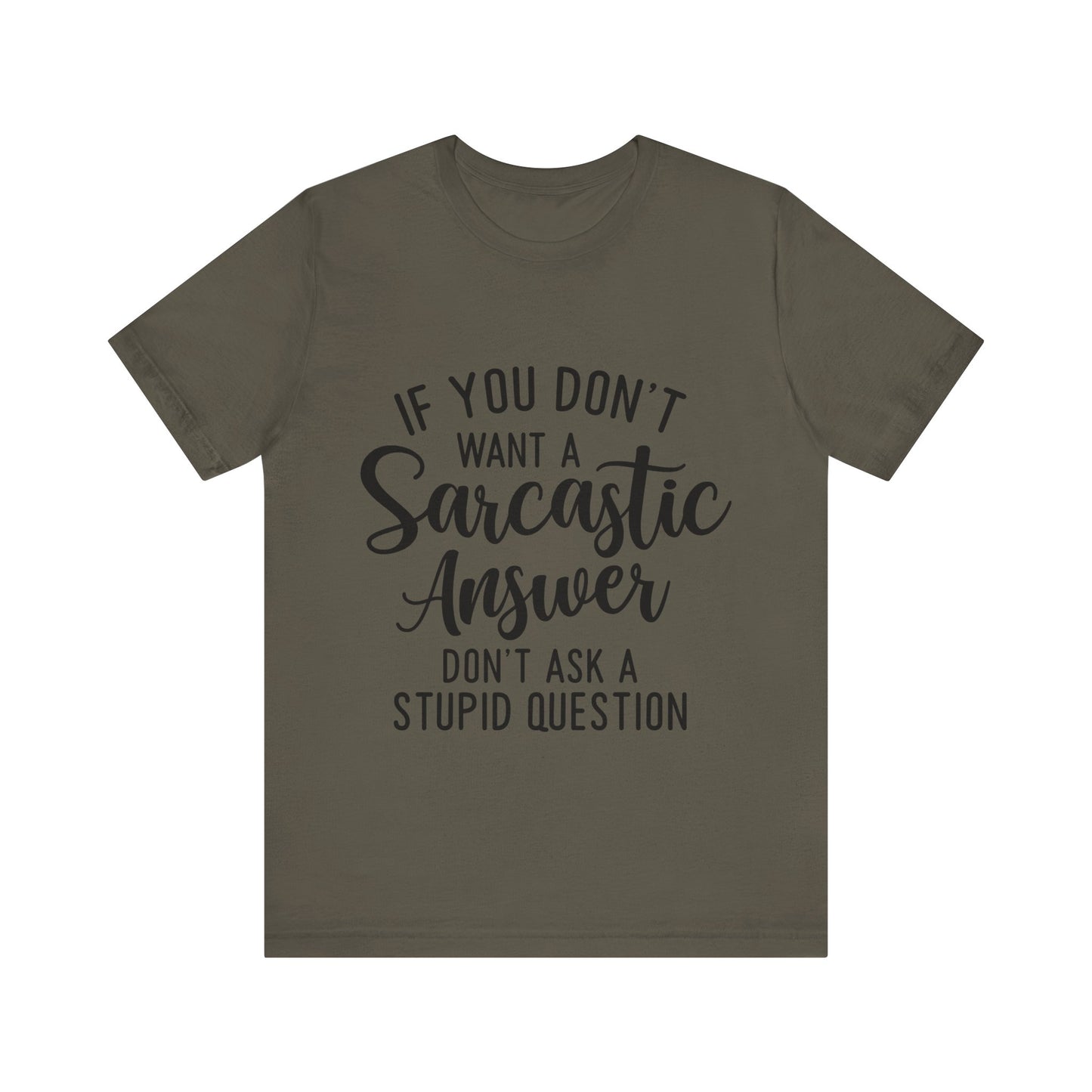 If You Don't Want a Sarcastic Answer Don't Ask a Stupid Question Short Sleeve Tee