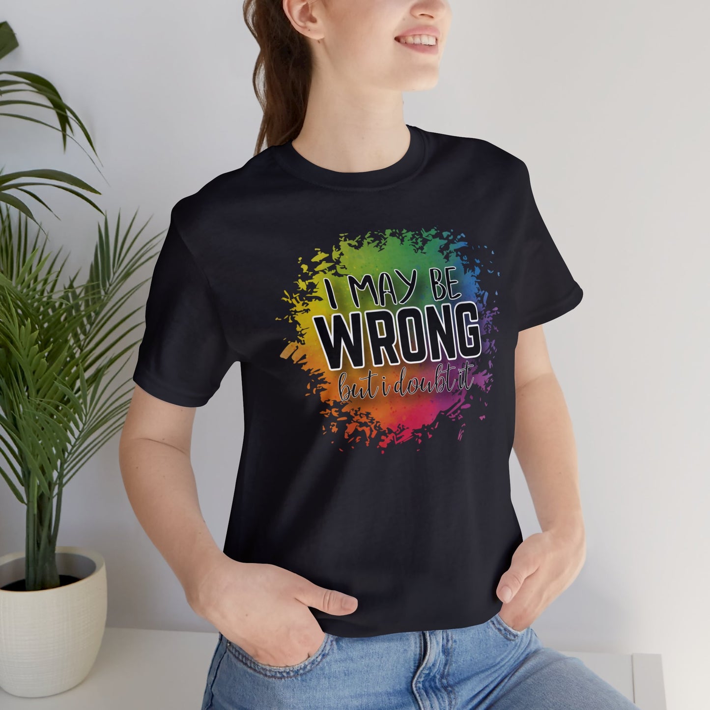 I may be wrong but I doubt it short sleeve Tshirt