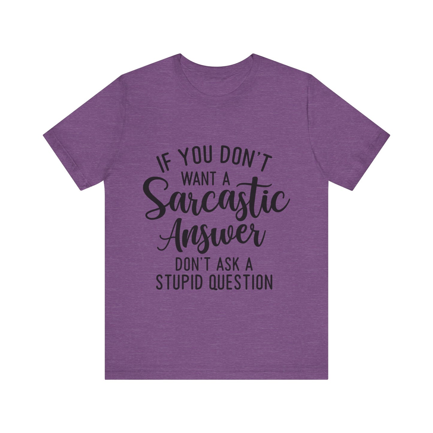 If You Don't Want a Sarcastic Answer Don't Ask a Stupid Question Short Sleeve Tee