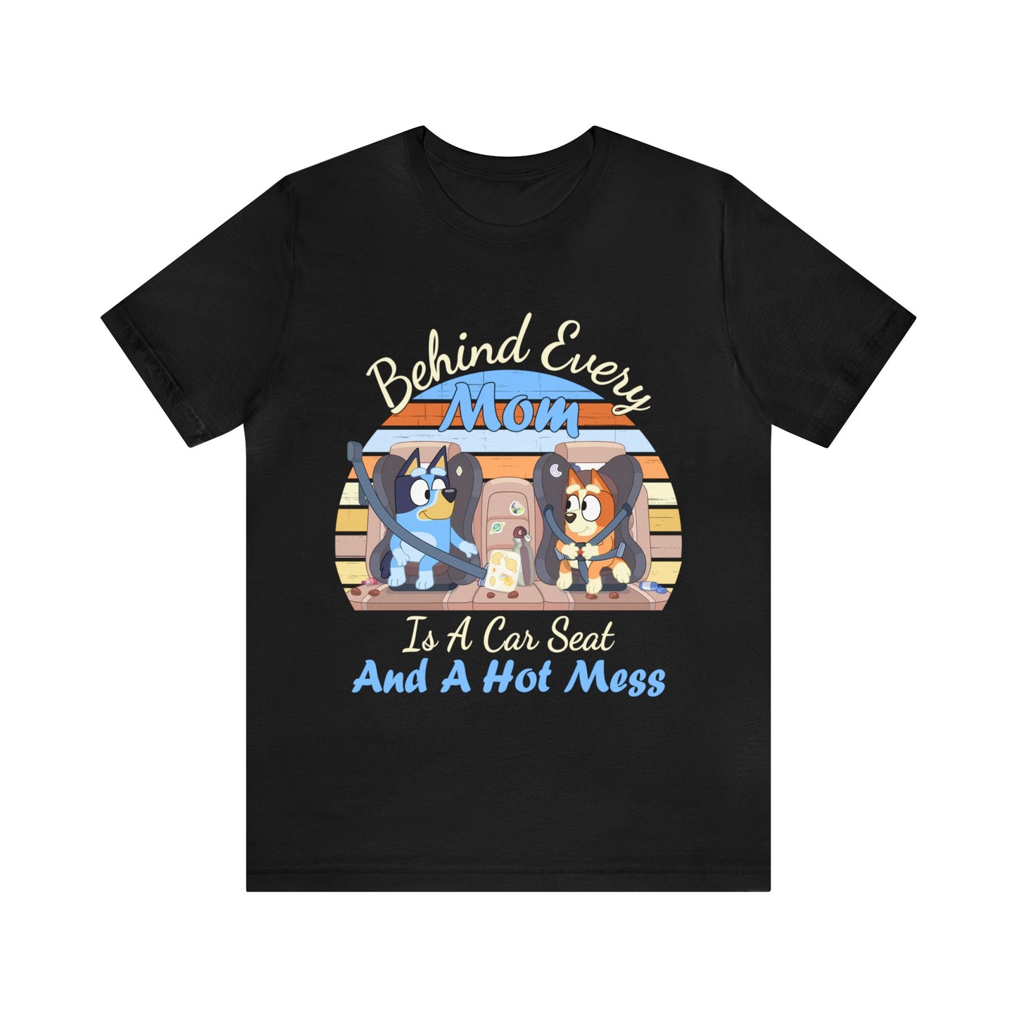 Behind Every Mom is a Car Seat and a Hoy Mess Short Sleeve Tshirt