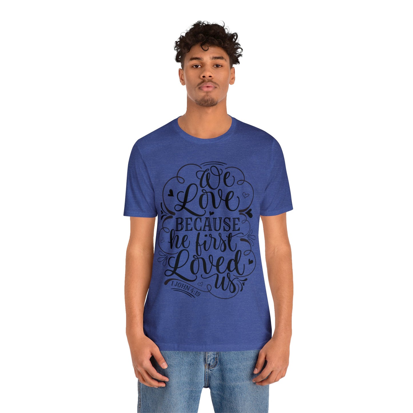 We Love Because He First Loved Us Short Sleeve Tshirt