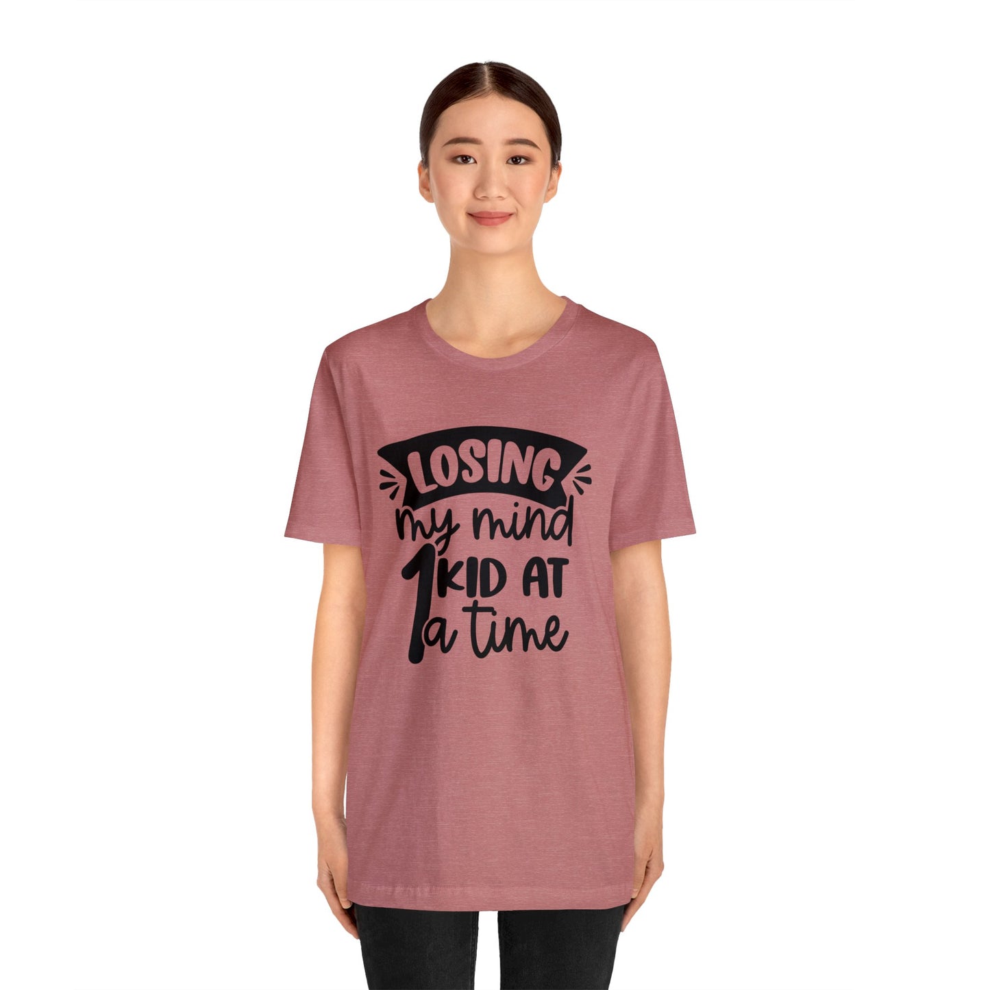 Losing my Mind 1 Kid at a Time short sleeve tshirt