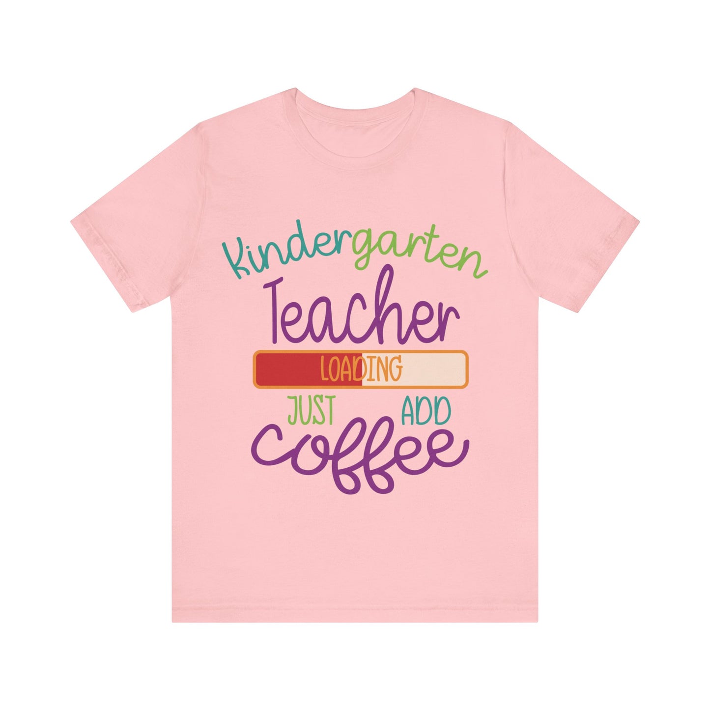 Kindergarten Teacher Loading Just Add Coffee Jersey Short Sleeve Tee